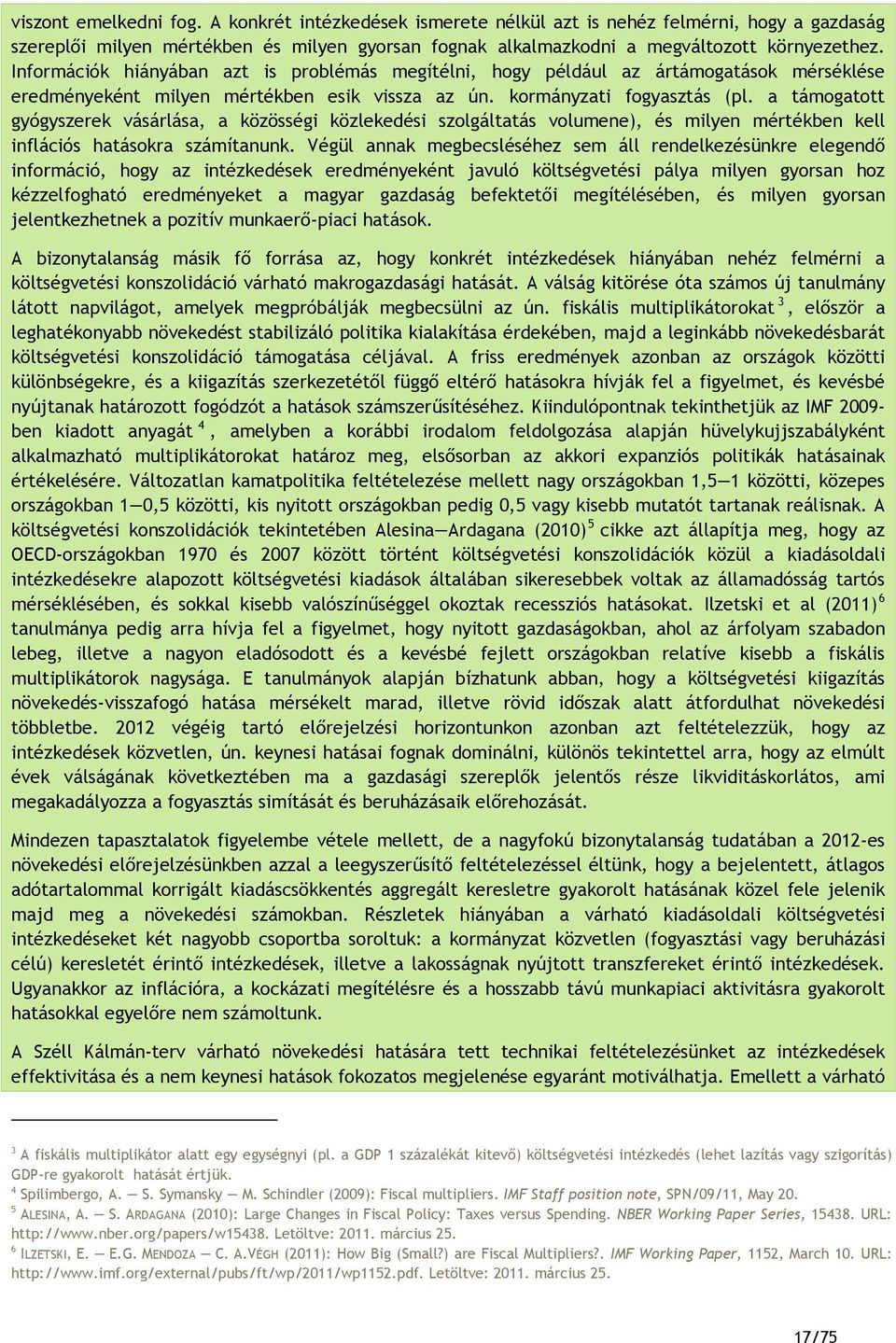 a támogatott gyógyszerek vásárlása, a közösségi közlekedési szolgáltatás volumene), és milyen mértékben kell inflációs hatásokra számítanunk.