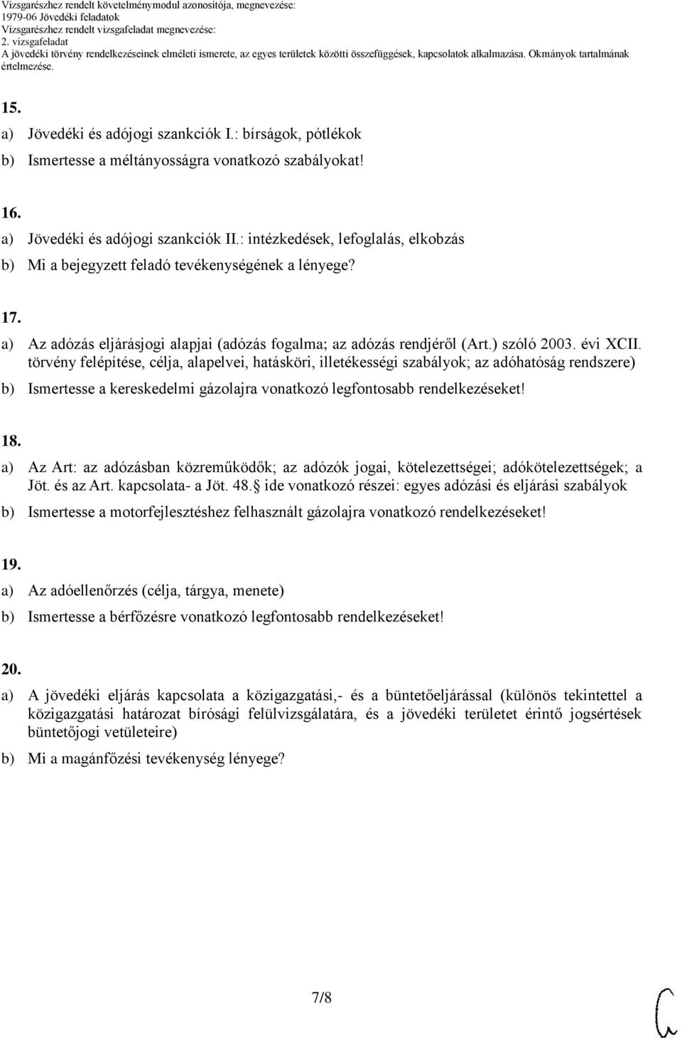 törvény felépítése, célja, alapelvei, hatásköri, illetékességi szabályok; az adóhatóság rendszere) b) Ismertesse a kereskedelmi gázolajra vonatkozó legfontosabb rendelkezéseket! 18.