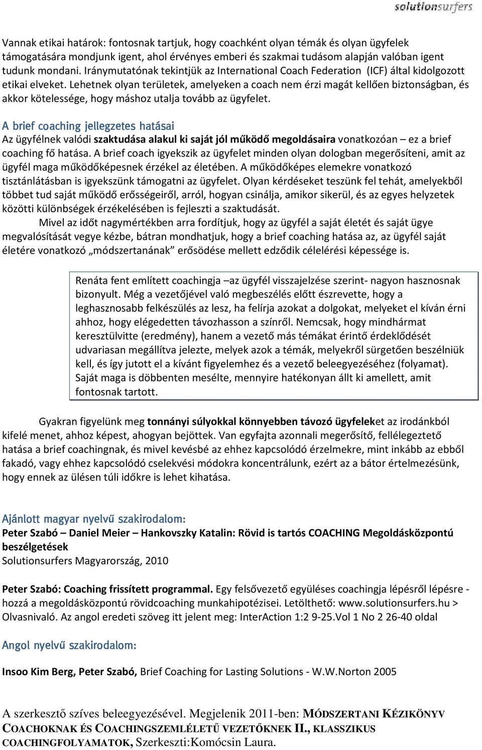 Lehetnek olyan területek, amelyeken a coach nem érzi magát kellően biztonságban, és akkor kötelessége, hogy máshoz utalja tovább az ügyfelet.