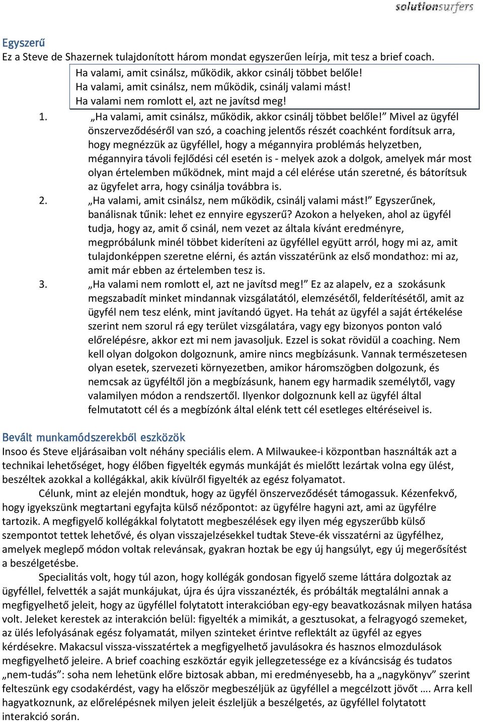 Mivel az ügyfél önszerveződéséről van szó, a coaching jelentős részét coachként fordítsuk arra, hogy megnézzük az ügyféllel, hogy a mégannyira problémás helyzetben, mégannyira távoli fejlődési cél