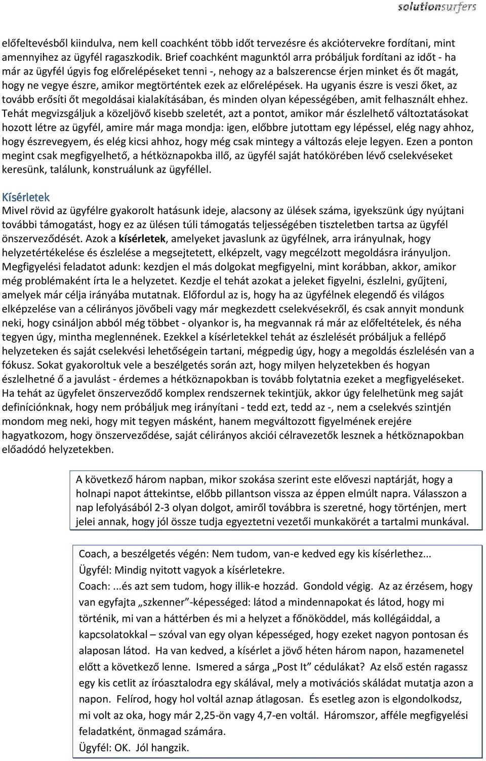 megtörténtek ezek az előrelépések. Ha ugyanis észre is veszi őket, az tovább erősíti őt megoldásai kialakításában, és minden olyan képességében, amit felhasznált ehhez.