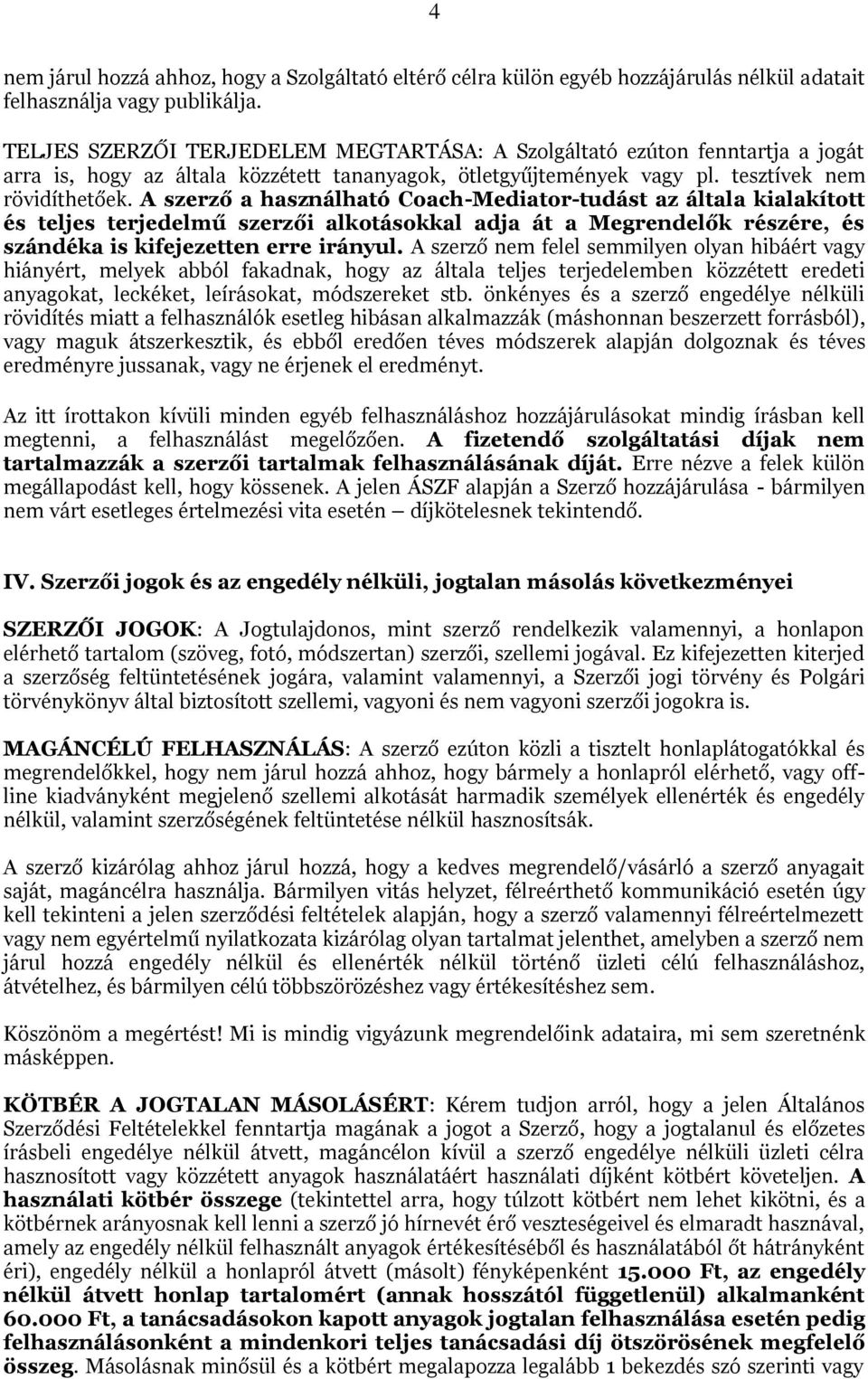 A szerző a használható Coach-Mediator-tudást az általa kialakított és teljes terjedelmű szerzői alkotásokkal adja át a Megrendelők részére, és szándéka is kifejezetten erre irányul.