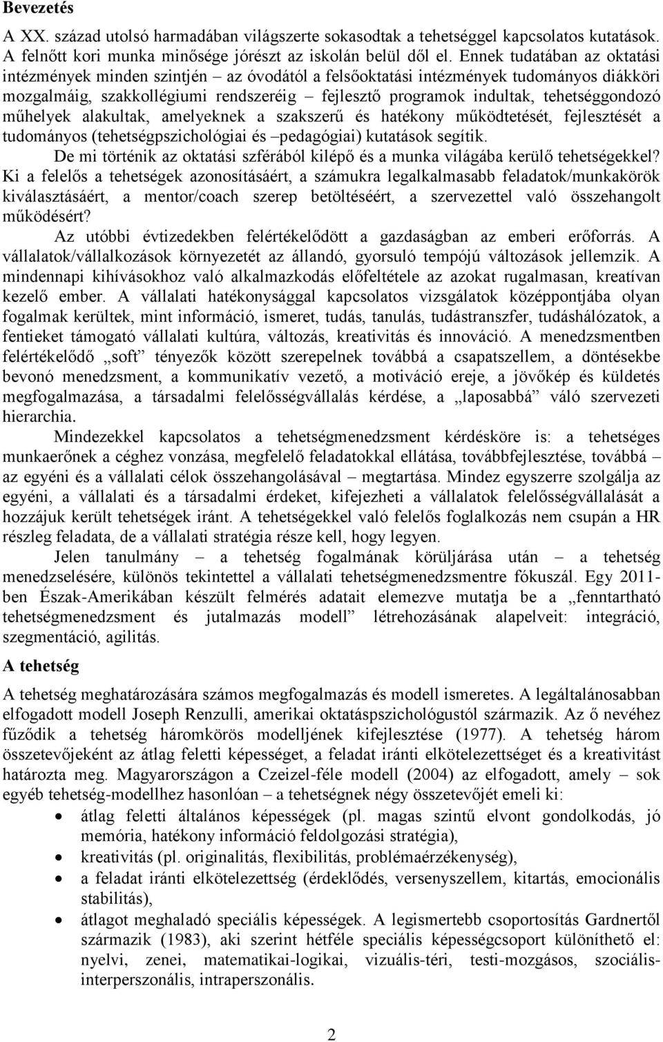 tehetséggondozó műhelyek alakultak, amelyeknek a szakszerű és hatékony működtetését, fejlesztését a tudományos (tehetségpszichológiai és pedagógiai) kutatások segítik.