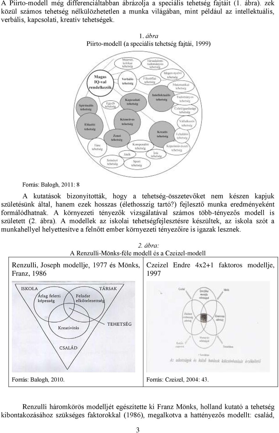 ábra Piirto-modell (a speciális tehetség fajtái, 1999) Forrás: Balogh, 2011: 8 A kutatások bizonyították, hogy a tehetség-összetevőket nem készen kapjuk születésünk által, hanem ezek hosszas