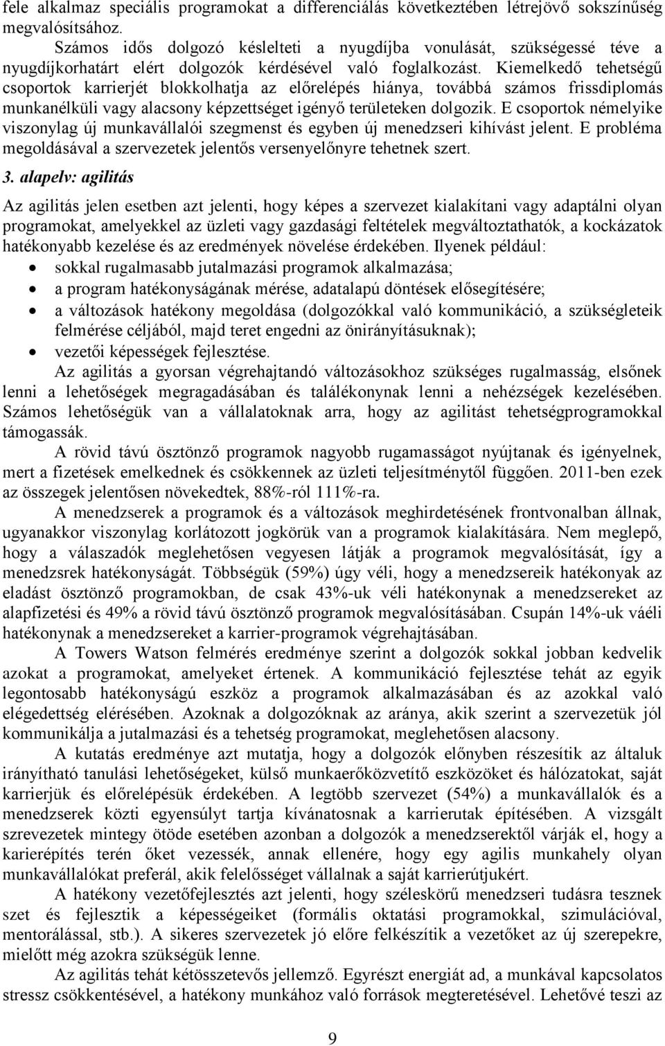 Kiemelkedő tehetségű csoportok karrierjét blokkolhatja az előrelépés hiánya, továbbá számos frissdiplomás munkanélküli vagy alacsony képzettséget igényő területeken dolgozik.