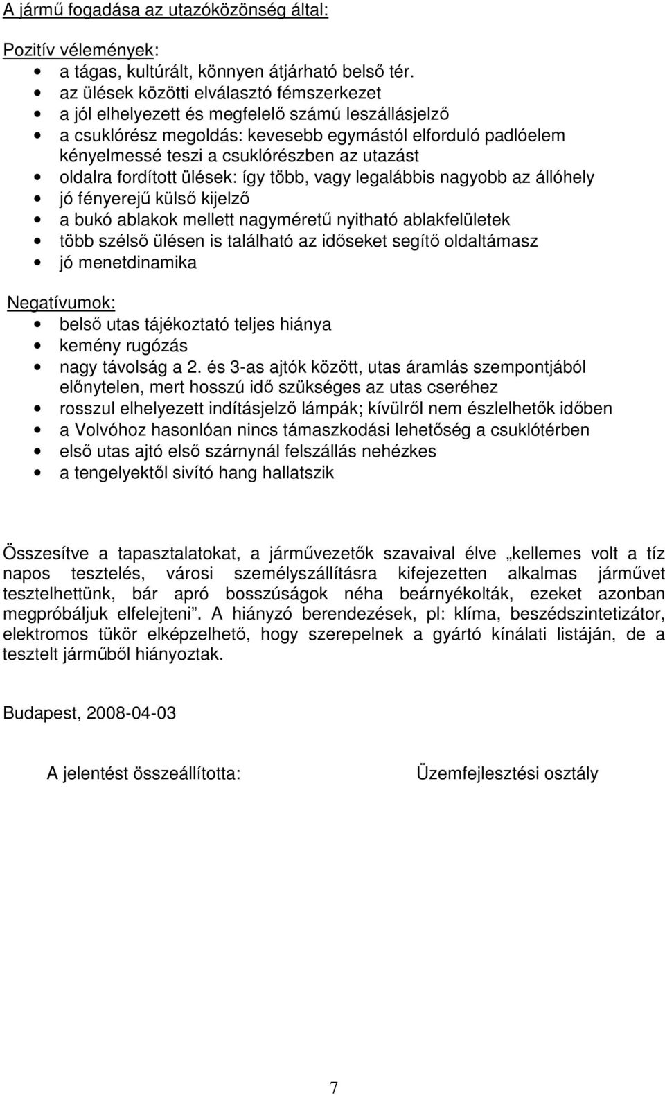 utazást oldalra fordított ülések: így több, vagy legalábbis nagyobb az állóhely jó fényerejő külsı kijelzı a bukó ablakok mellett nagymérető nyitható ablakfelületek több szélsı ülésen is található az