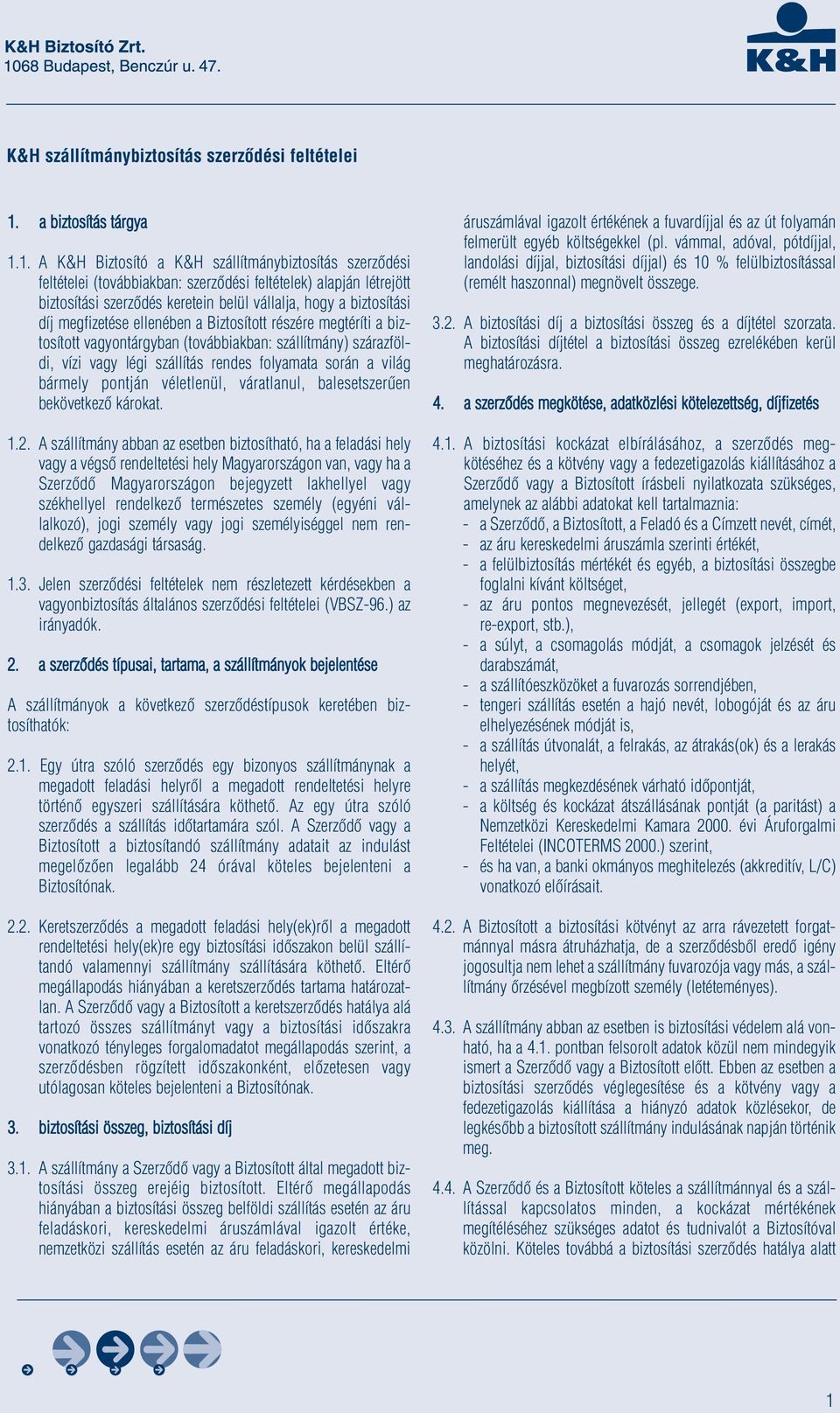 1. A K&H Biztosító a K&H szállítmánybiztosítás szerződési feltételei (továbbiakban: szerződési feltételek) alapján létrejött biztosítási szerződés keretein belül vállalja, hogy a biztosítási díj