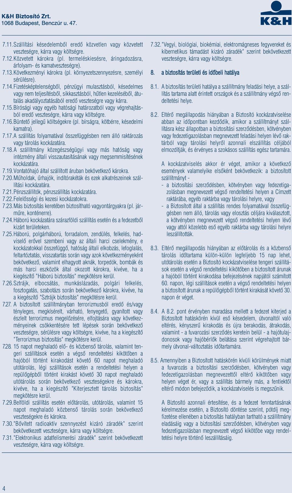 Fizetésképtelenségből, pénzügyi mulasztásból, késedelmes vagy nem teljesítésből, sikkasztásból, hűtlen kezeléséből, átutalás akadályoztatásából eredő veszteségre vagy kárra. 7.15.