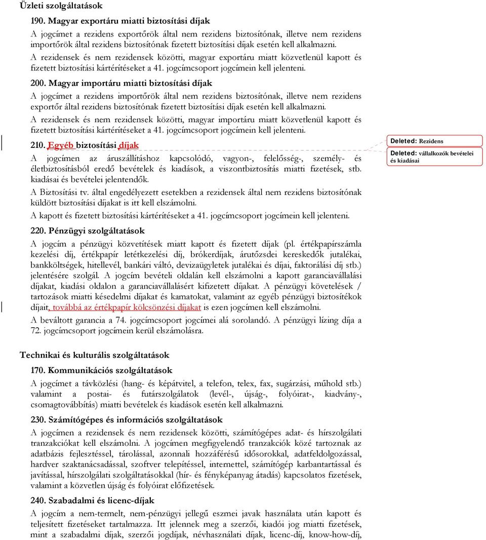 esetén kell alkalmazni. A rezidensek és nem rezidensek közötti, magyar exportáru miatt közvetlenül kapott és fizetett biztosítási kártérítéseket a 41. jogcímcsoport jogcímein kell jelenteni. 200.