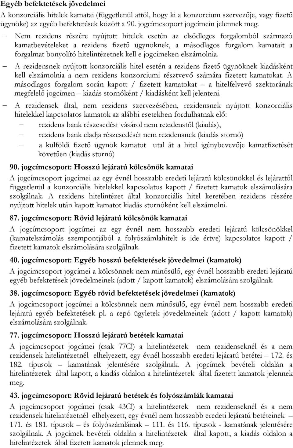 Nem rezidens részére nyújtott hitelek esetén az elsődleges forgalomból származó kamatbevételeket a rezidens fizető ügynöknek, a másodlagos forgalom kamatait a forgalmat bonyolító hitelintézetnek kell