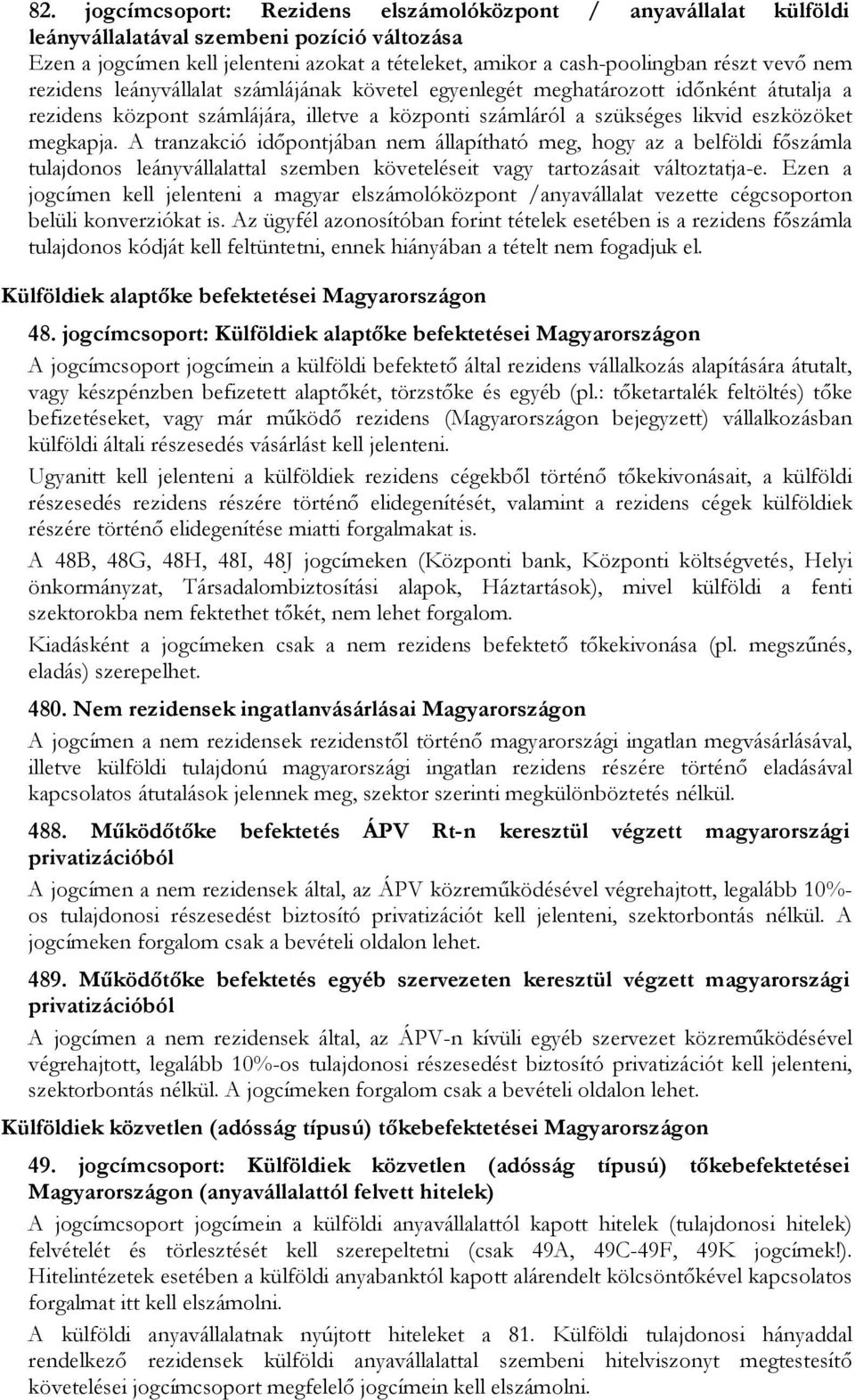 A tranzakció időpontjában nem állapítható meg, hogy az a belföldi főszámla tulajdonos leányvállalattal szemben követeléseit vagy tartozásait változtatja-e.