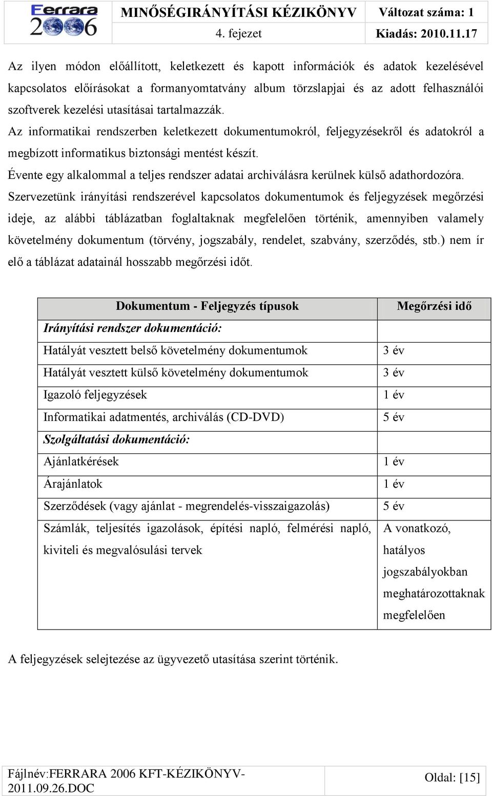 utasításai tartalmazzák. Az informatikai rendszerben keletkezett dokumentumokról, feljegyzésekről és adatokról a megbízott informatikus biztonsági mentést készít.