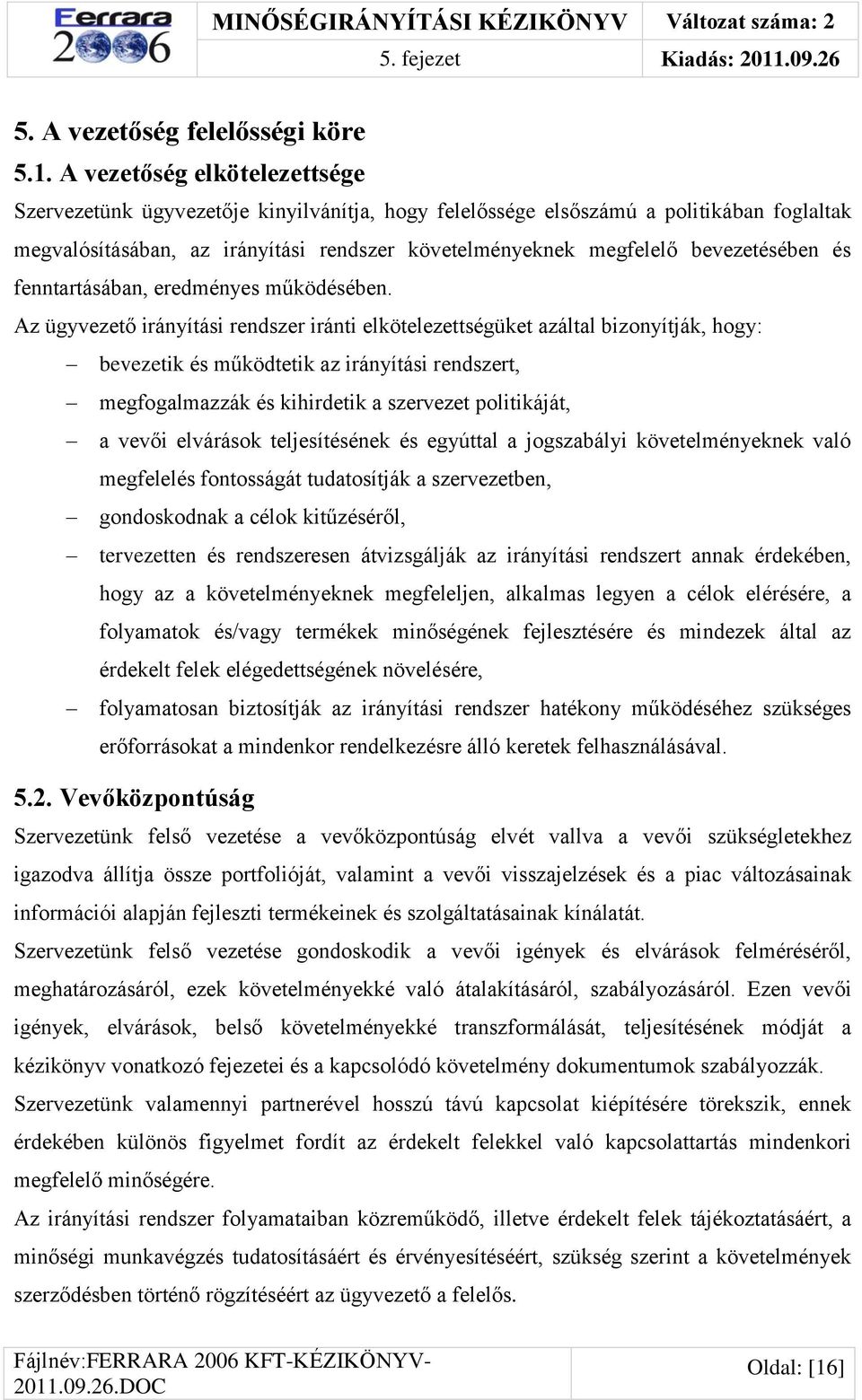 A vezetőség elkötelezettsége Szervezetünk ügyvezetője kinyilvánítja, hogy felelőssége elsőszámú a politikában foglaltak megvalósításában, az irányítási rendszer követelményeknek megfelelő