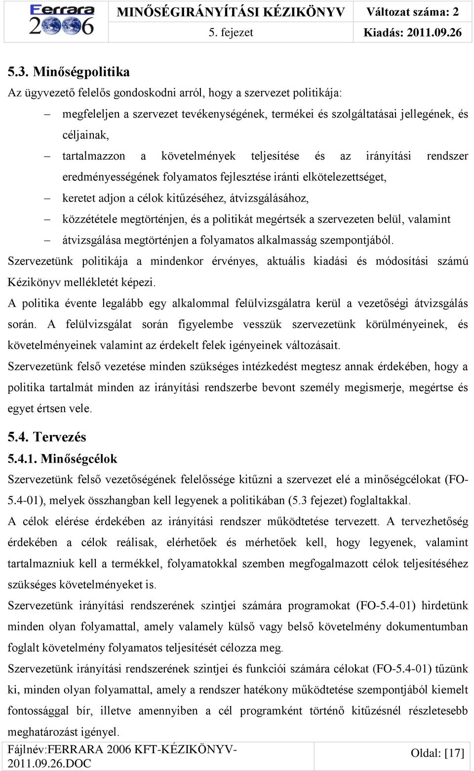 követelmények teljesítése és az irányítási rendszer eredményességének folyamatos fejlesztése iránti elkötelezettséget, keretet adjon a célok kitűzéséhez, átvizsgálásához, közzététele megtörténjen, és