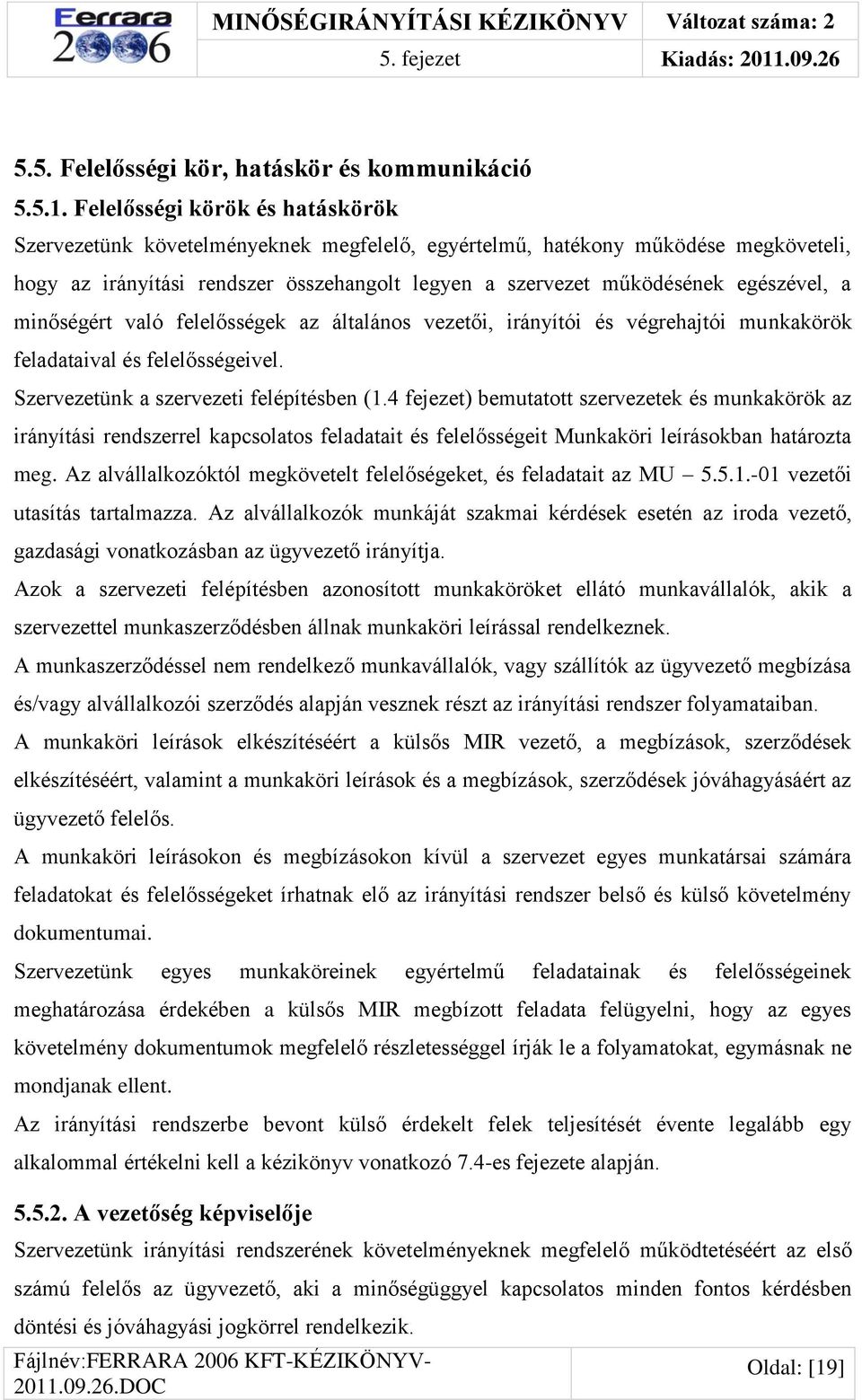 Felelősségi körök és hatáskörök Szervezetünk követelményeknek megfelelő, egyértelmű, hatékony működése megköveteli, hogy az irányítási rendszer összehangolt legyen a szervezet működésének egészével,