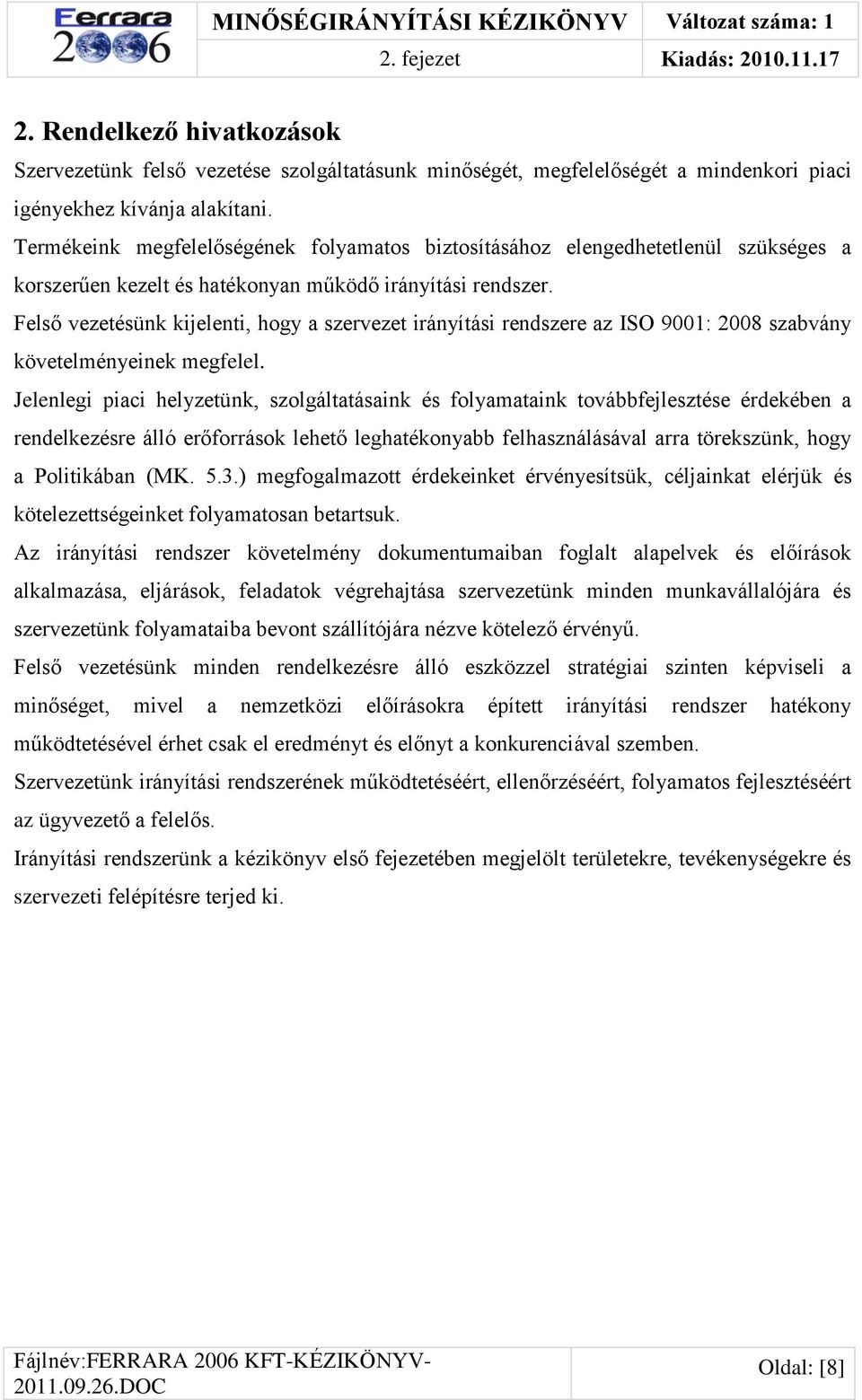 Felső vezetésünk kijelenti, hogy a szervezet irányítási rendszere az ISO 9001: 2008 szabvány követelményeinek megfelel.