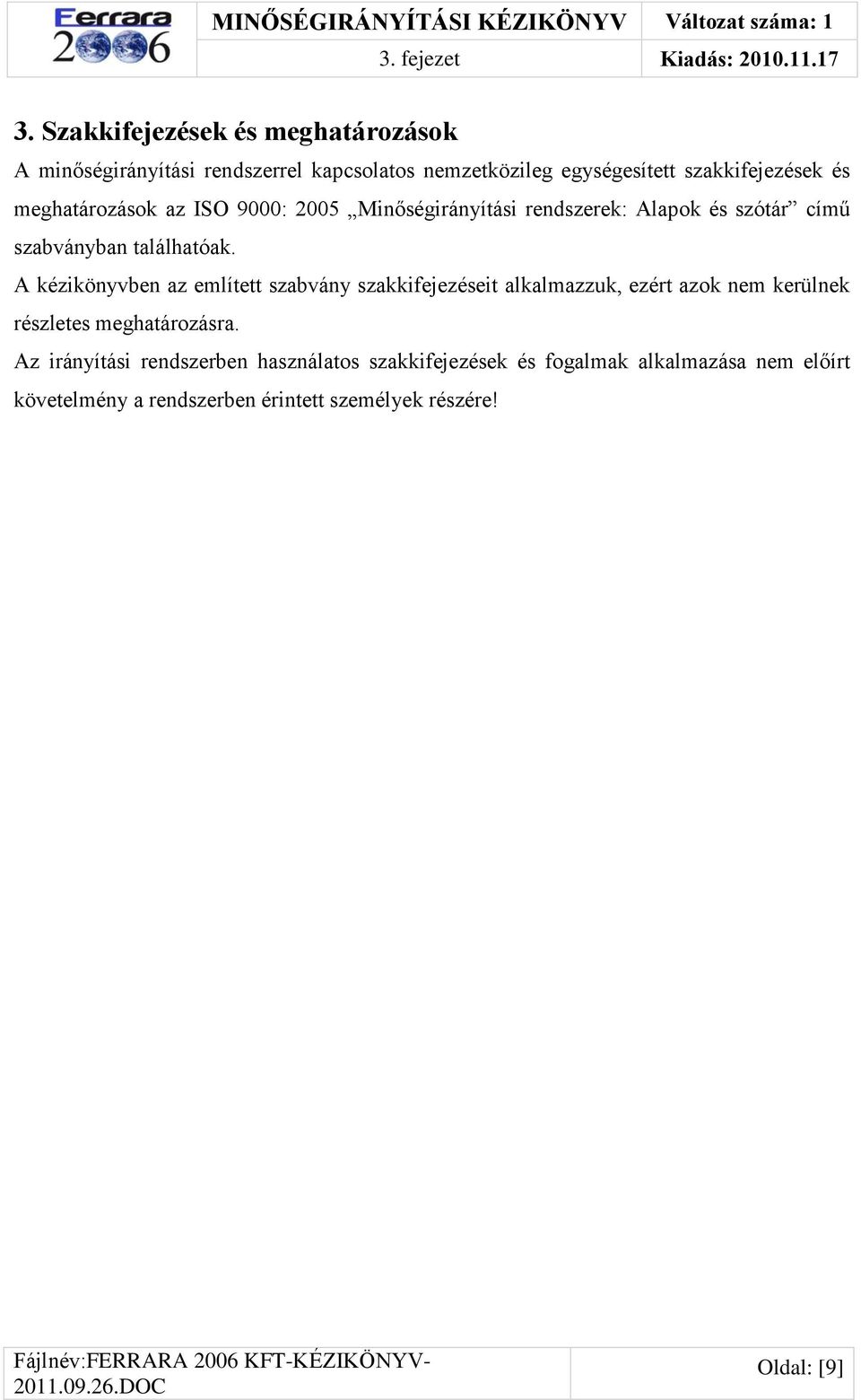 meghatározások az ISO 9000: 2005 Minőségirányítási rendszerek: Alapok és szótár című szabványban találhatóak.