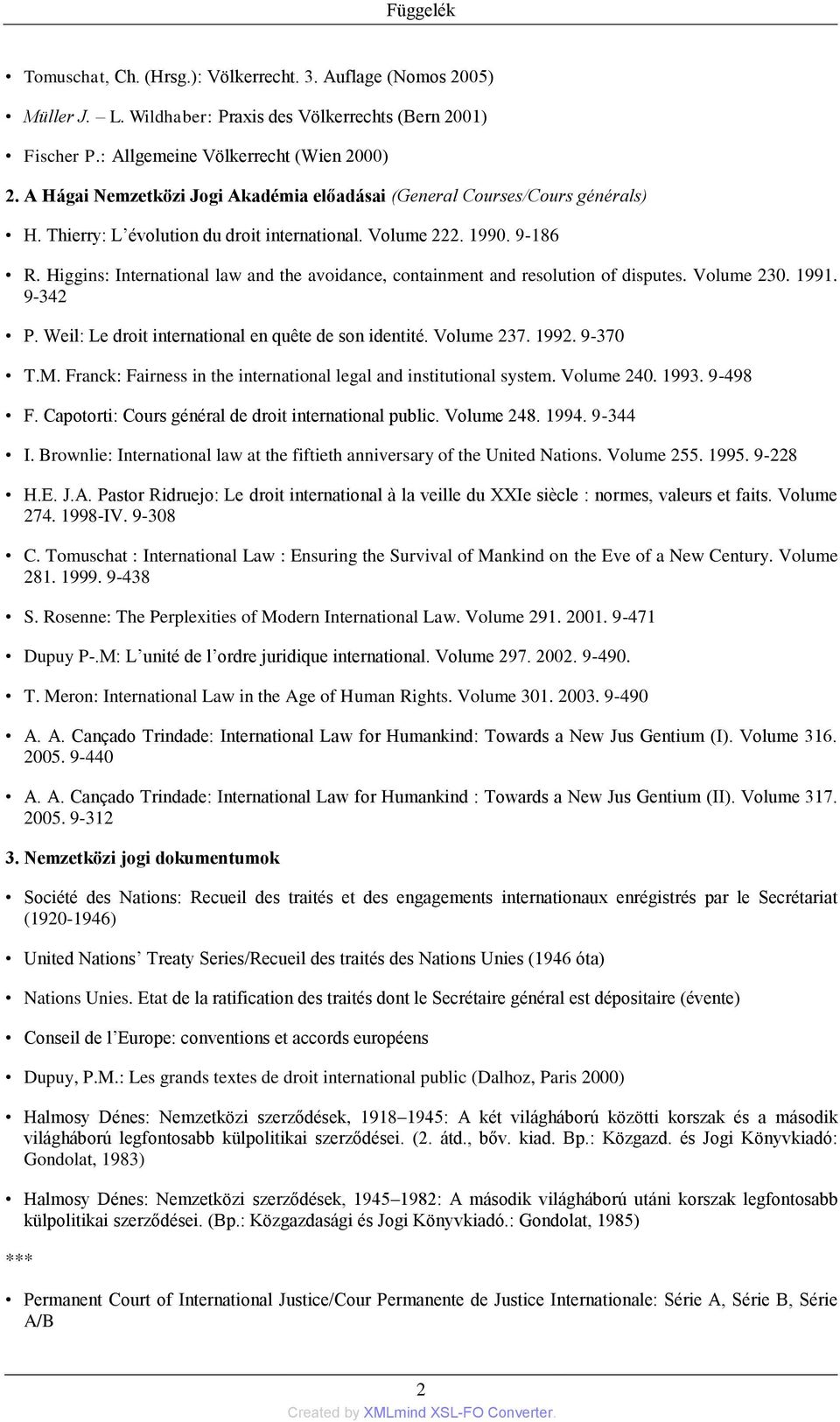 Higgins: International law and the avoidance, containment and resolution of disputes. Volume 230. 1991. 9-342 P. Weil: Le droit international en quête de son identité. Volume 237. 1992. 9-370 T.M.