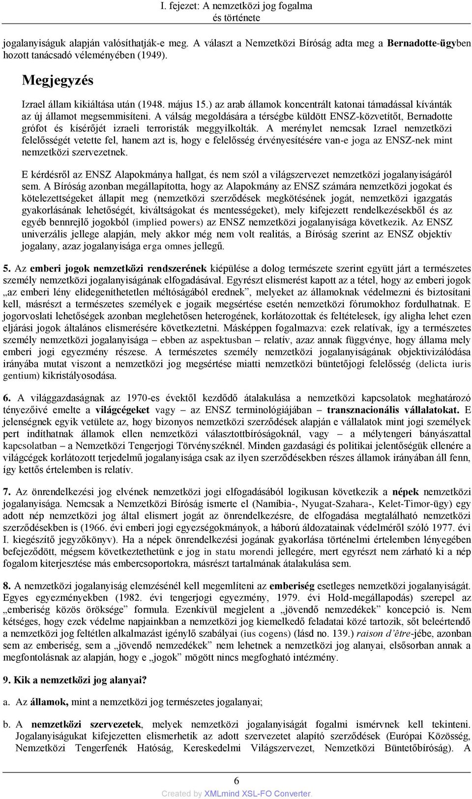 A válság megoldására a térségbe küldött ENSZ-közvetítőt, Bernadotte grófot és kísérőjét izraeli terroristák meggyilkolták.