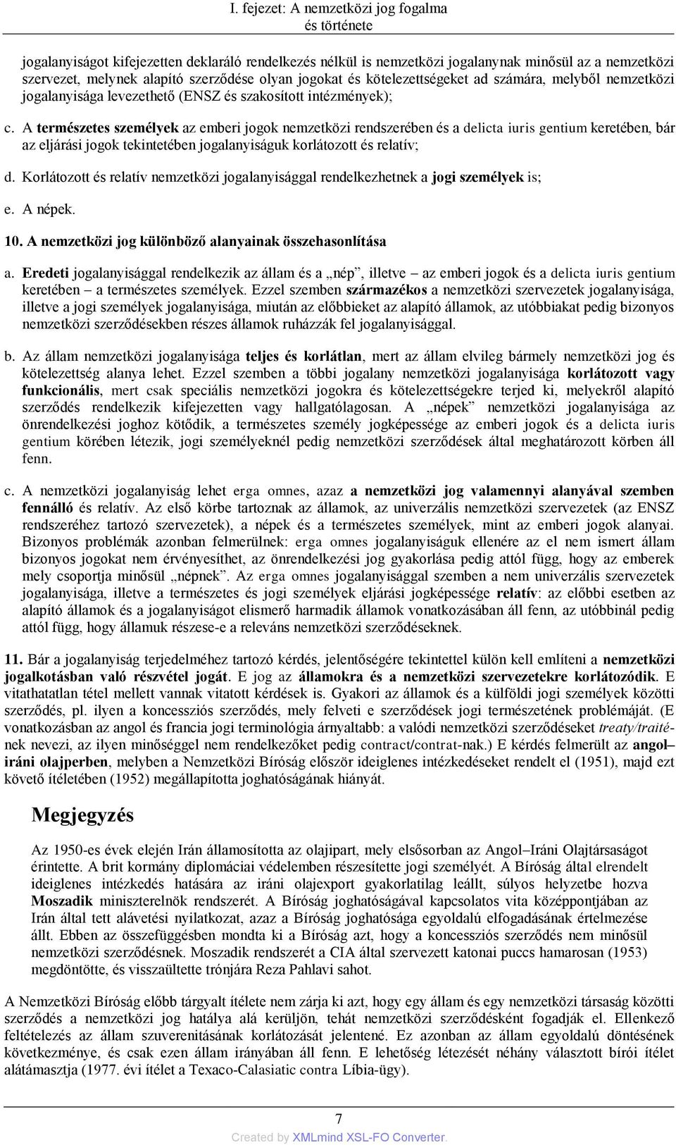 A természetes személyek az emberi jogok nemzetközi rendszerében és a delicta iuris gentium keretében, bár az eljárási jogok tekintetében jogalanyiságuk korlátozott és relatív; d.