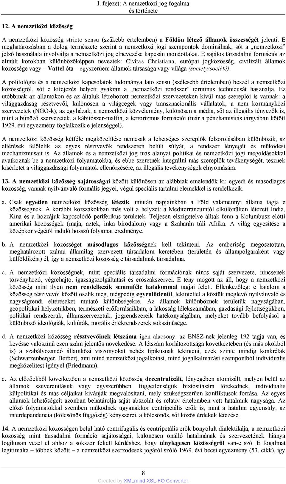 E sajátos társadalmi formációt az elmúlt korokban különbözőképpen nevezték: Civitas Christiana, európai jogközösség, civilizált államok közössége vagy Vattel óta egyszerűen: államok társasága vagy