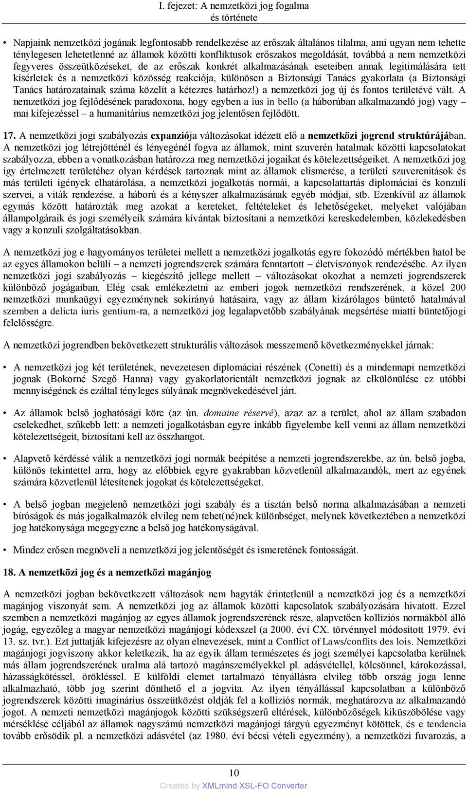 reakciója, különösen a Biztonsági Tanács gyakorlata (a Biztonsági Tanács határozatainak száma közelít a kétezres határhoz!) a nemzetközi jog új és fontos területévé vált.