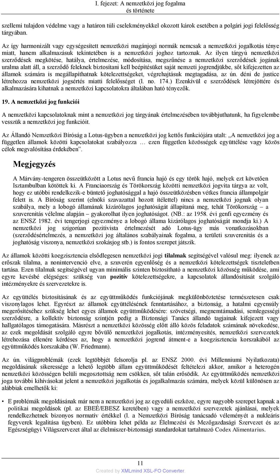 Az ilyen tárgyú nemzetközi szerződések megkötése, hatálya, értelmezése, módosítása, megszűnése a nemzetközi szerződések jogának uralma alatt áll, a szerződő feleknek biztosítani kell beépítésüket