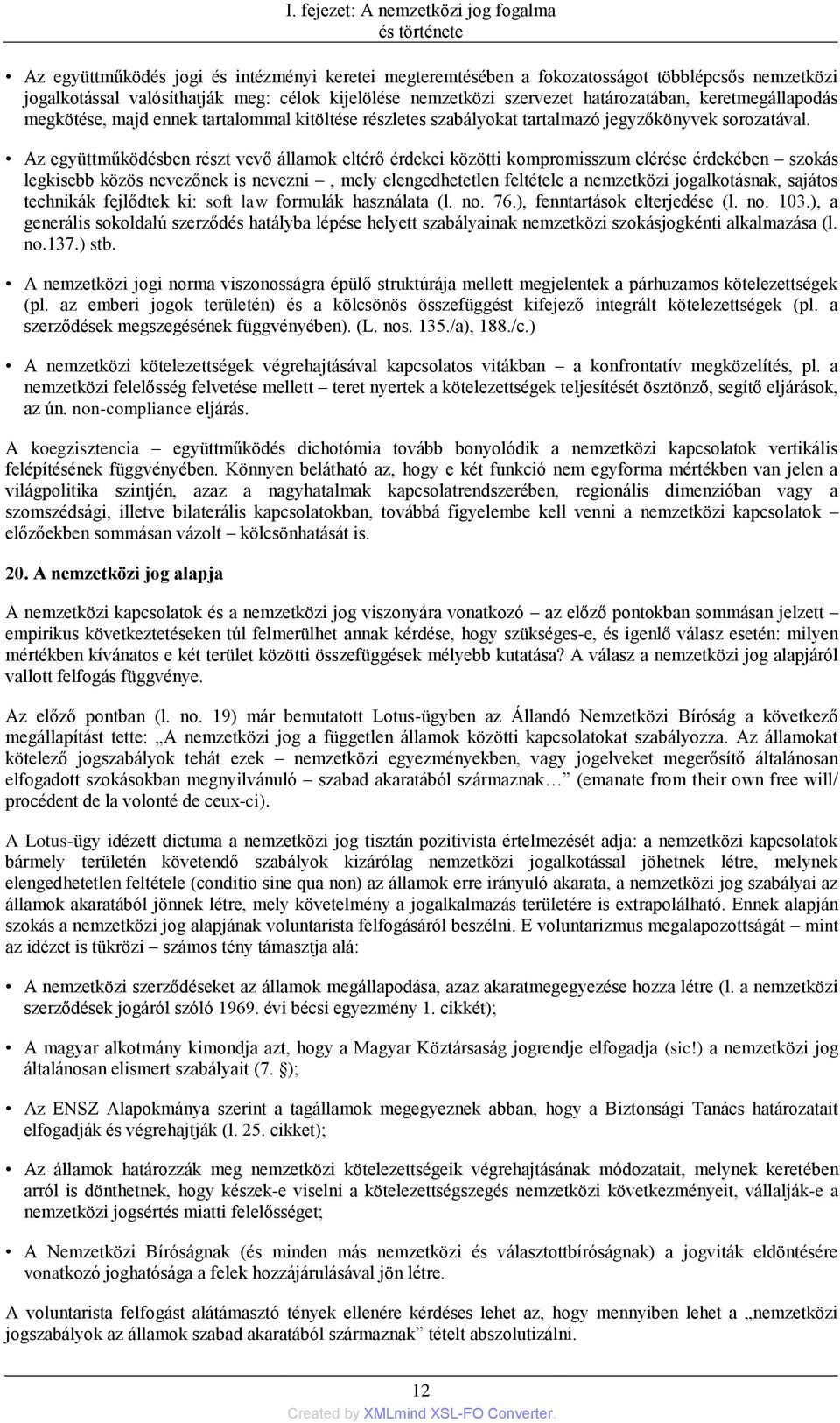 Az együttműködésben részt vevő államok eltérő érdekei közötti kompromisszum elérése érdekében szokás legkisebb közös nevezőnek is nevezni, mely elengedhetetlen feltétele a nemzetközi jogalkotásnak,