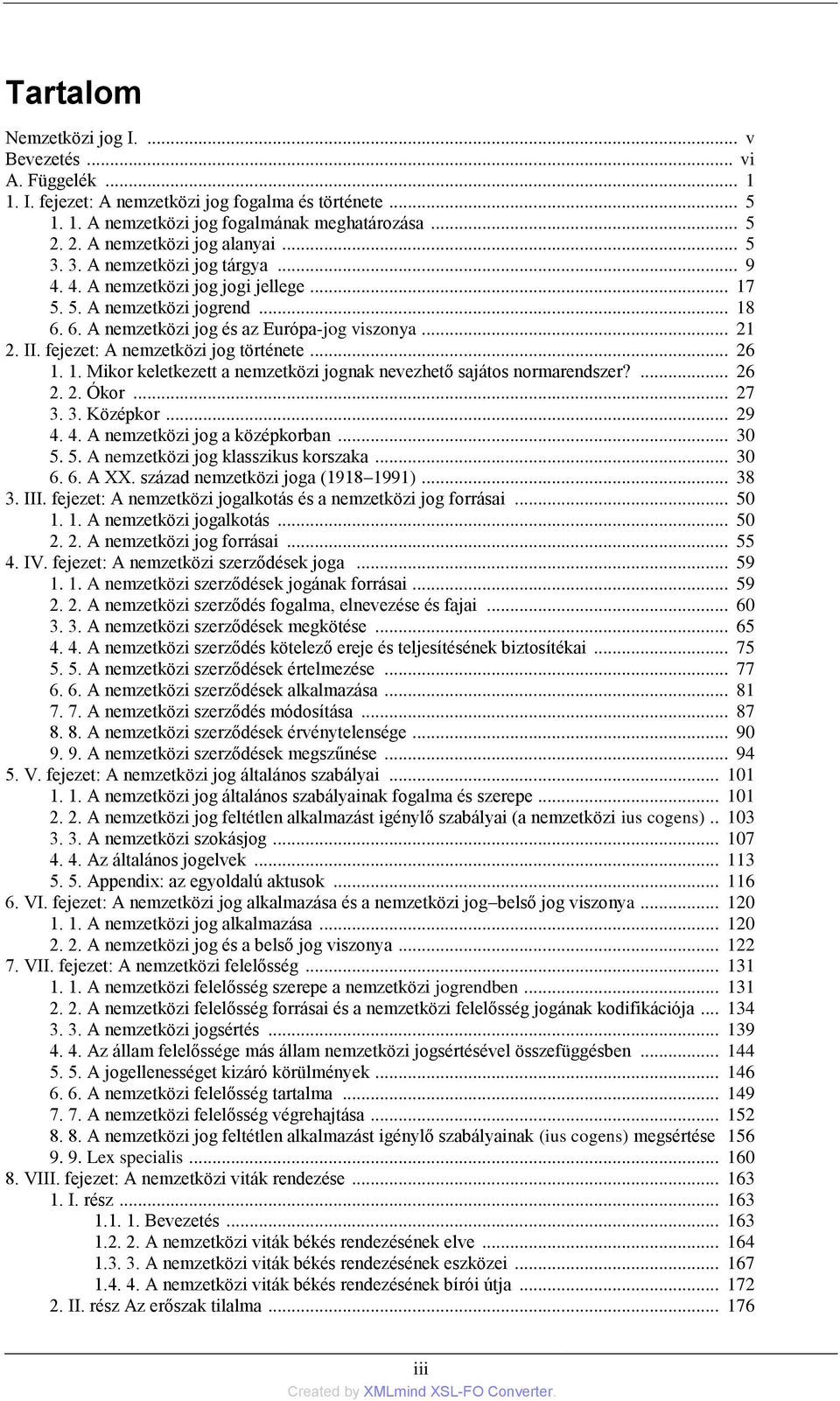 II. fejezet: A nemzetközi jog története... 26 1. 1. Mikor keletkezett a nemzetközi jognak nevezhető sajátos normarendszer?... 26 2. 2. Ókor... 27 3. 3. Középkor... 29 4.