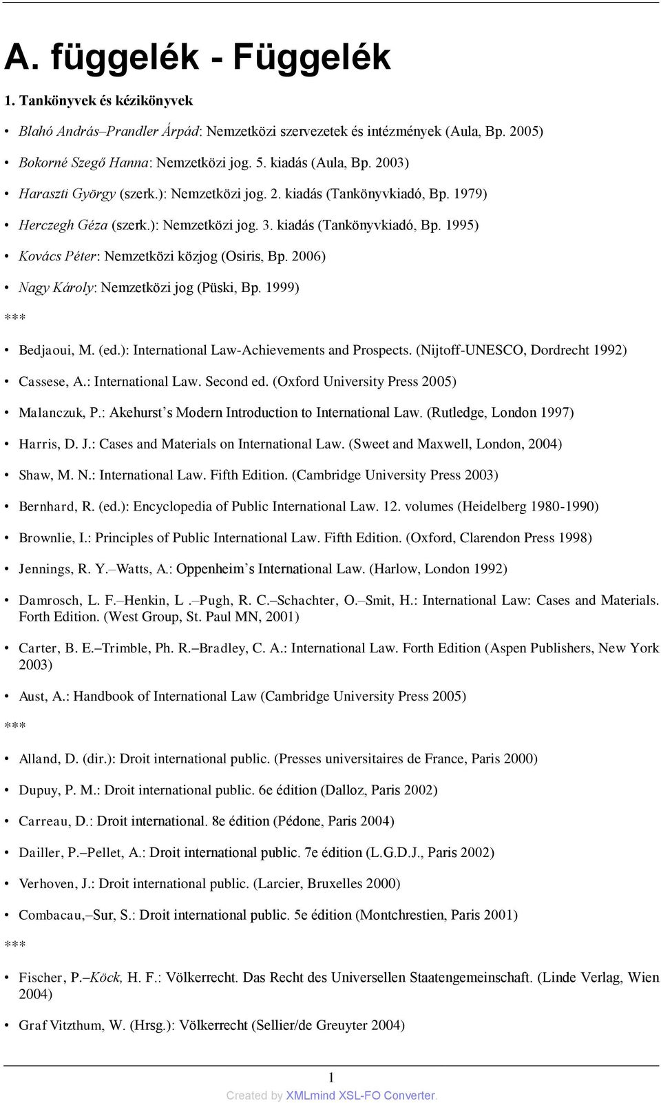 2006) Nagy Károly: Nemzetközi jog (Püski, Bp. 1999) *** Bedjaoui, M. (ed.): International Law-Achievements and Prospects. (Nijtoff-UNESCO, Dordrecht 1992) Cassese, A.: International Law. Second ed.