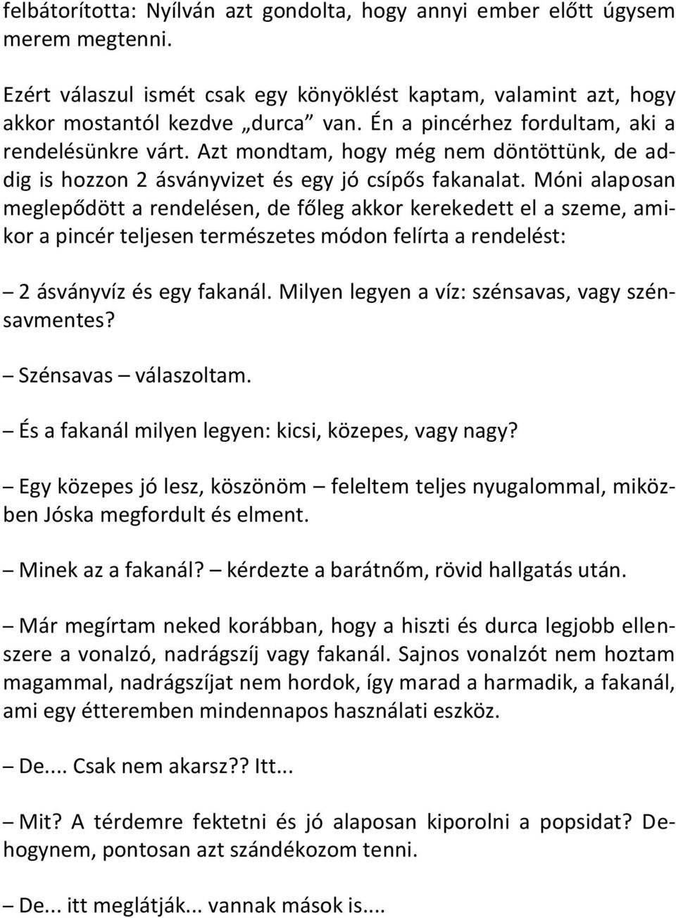 Móni alaposan meglepődött a rendelésen, de főleg akkor kerekedett el a szeme, amikor a pincér teljesen természetes módon felírta a rendelést: 2 ásványvíz és egy fakanál.