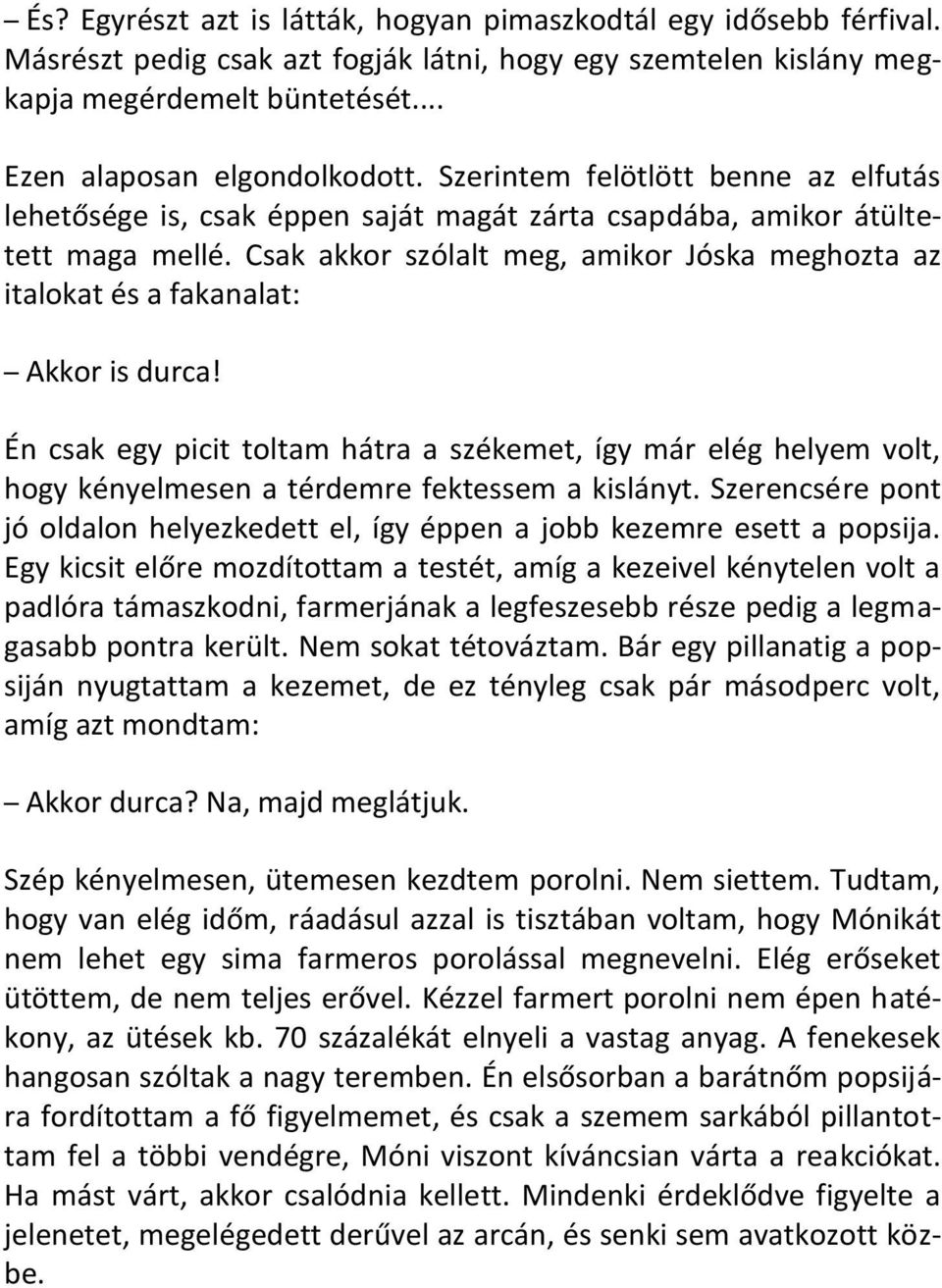 Csak akkor szólalt meg, amikor Jóska meghozta az italokat és a fakanalat: Akkor is durca!