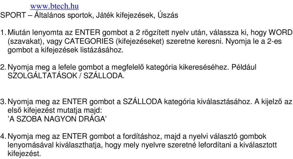 Nyomja le a 2-es gombot a kifejezések listázásához. 2. Nyomja meg a lefele gombot a megfelelı kategória kikereséséhez. Például SZOLGÁLTATÁSOK / SZÁLLODA. 3.