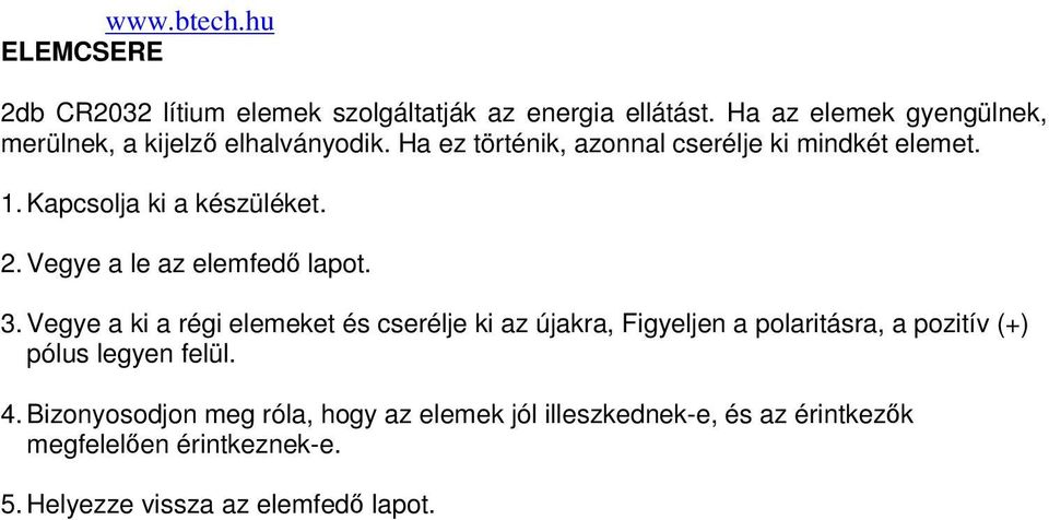 Kapcsolja ki a készüléket. 2. Vegye a le az elemfedı lapot. 3.