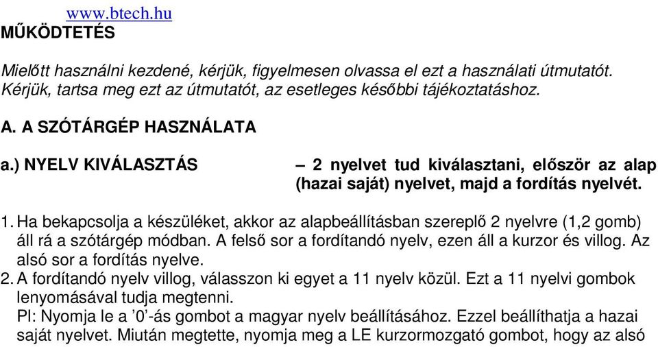 Ha bekapcsolja a készüléket, akkor az alapbeállításban szereplı 2 nyelvre (1,2 gomb) áll rá a szótárgép módban. A felsı sor a fordítandó nyelv, ezen áll a kurzor és villog.