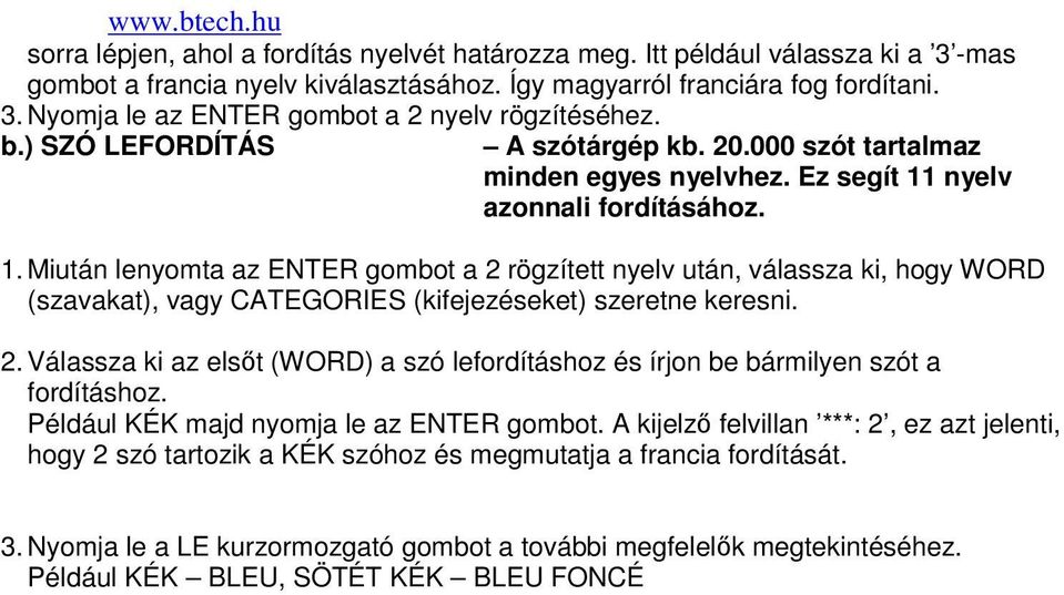 nyelv azonnali fordításához. 1. Miután lenyomta az ENTER gombot a 2 rögzített nyelv után, válassza ki, hogy WORD (szavakat), vagy CATEGORIES (kifejezéseket) szeretne keresni. 2. Válassza ki az elsıt (WORD) a szó lefordításhoz és írjon be bármilyen szót a fordításhoz.