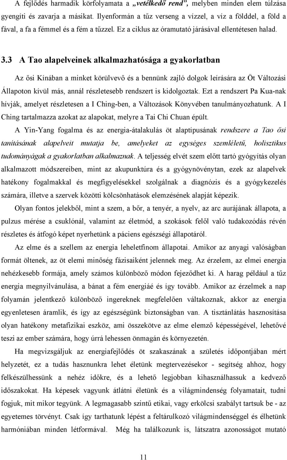 3 A Tao alapelveinek alkalmazhatósága a gyakorlatban Az ősi Kínában a minket körülvevő és a bennünk zajló dolgok leírására az Öt Változási Állapoton kívül más, annál részletesebb rendszert is