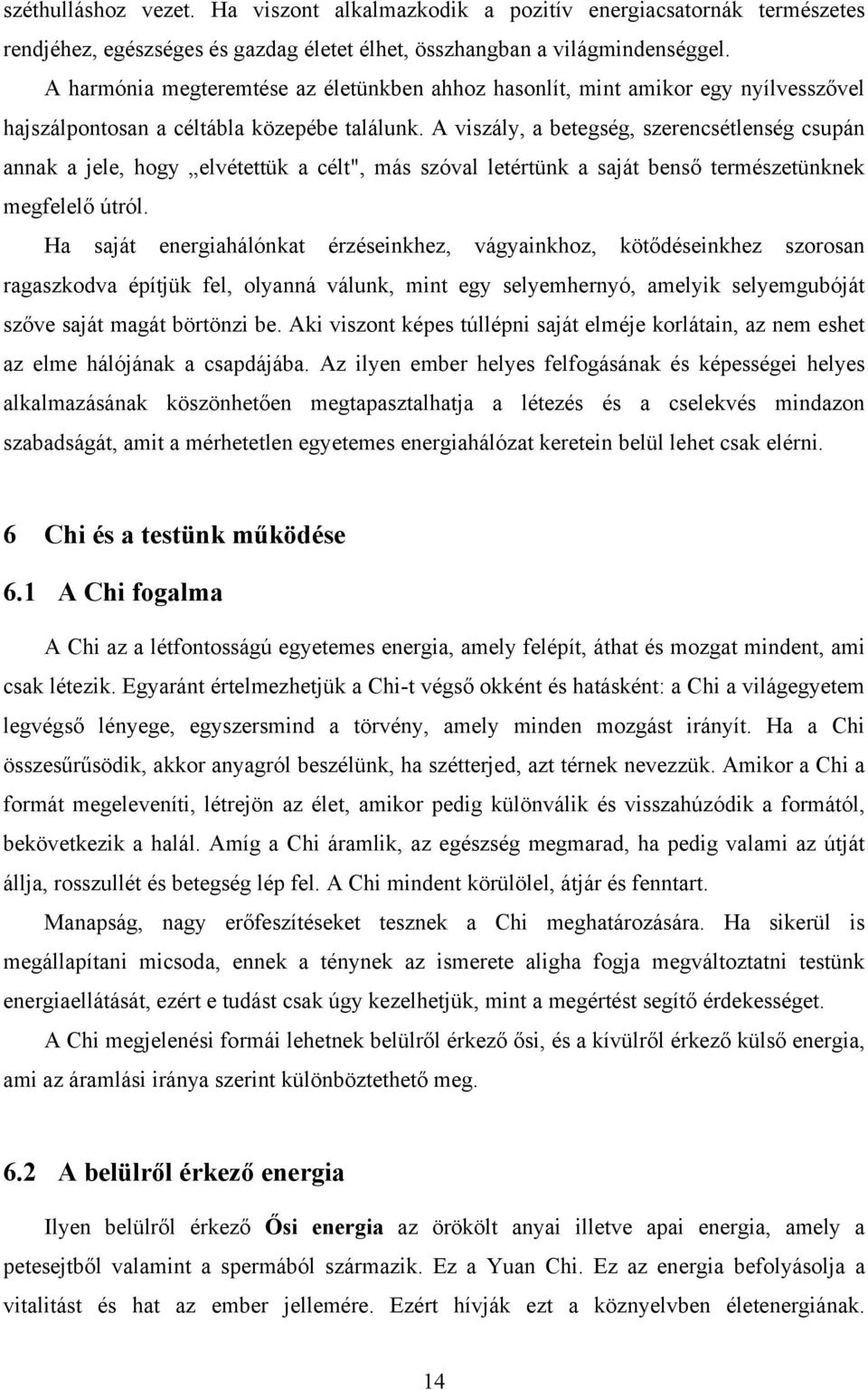 A viszály, a betegség, szerencsétlenség csupán annak a jele, hogy elvétettük a célt", más szóval letértünk a saját benső természetünknek megfelelő útról.