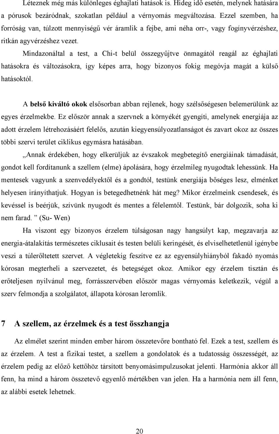 Mindazonáltal a test, a Chi-t belül összegyűjtve önmagától reagál az éghajlati hatásokra és változásokra, így képes arra, hogy bizonyos fokig megóvja magát a külső hatásoktól.