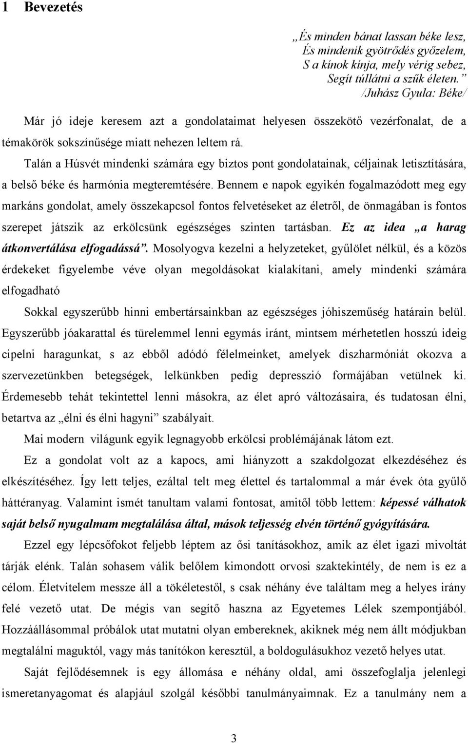 Talán a Húsvét mindenki számára egy biztos pont gondolatainak, céljainak letisztítására, a belső béke és harmónia megteremtésére.