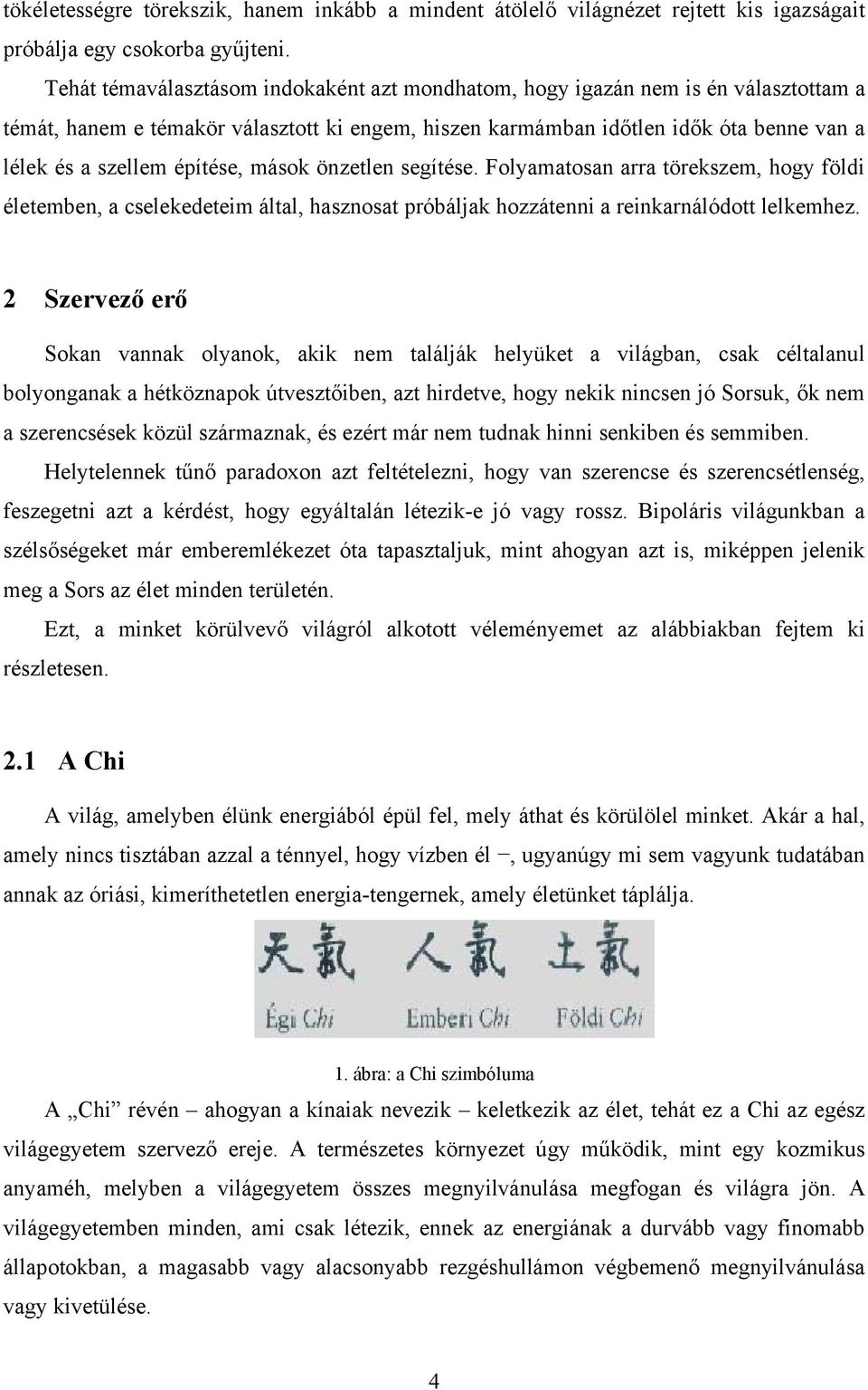 építése, mások önzetlen segítése. Folyamatosan arra törekszem, hogy földi életemben, a cselekedeteim által, hasznosat próbáljak hozzátenni a reinkarnálódott lelkemhez.