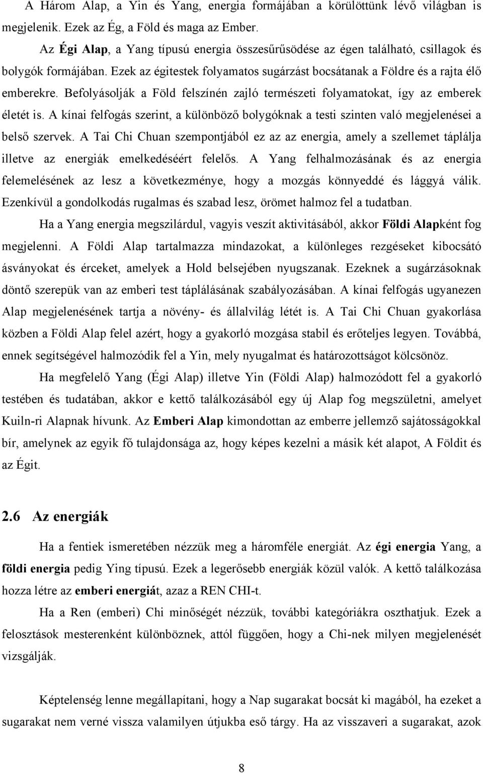 Befolyásolják a Föld felszínén zajló természeti folyamatokat, így az emberek életét is. A kínai felfogás szerint, a különböző bolygóknak a testi szinten való megjelenései a belső szervek.