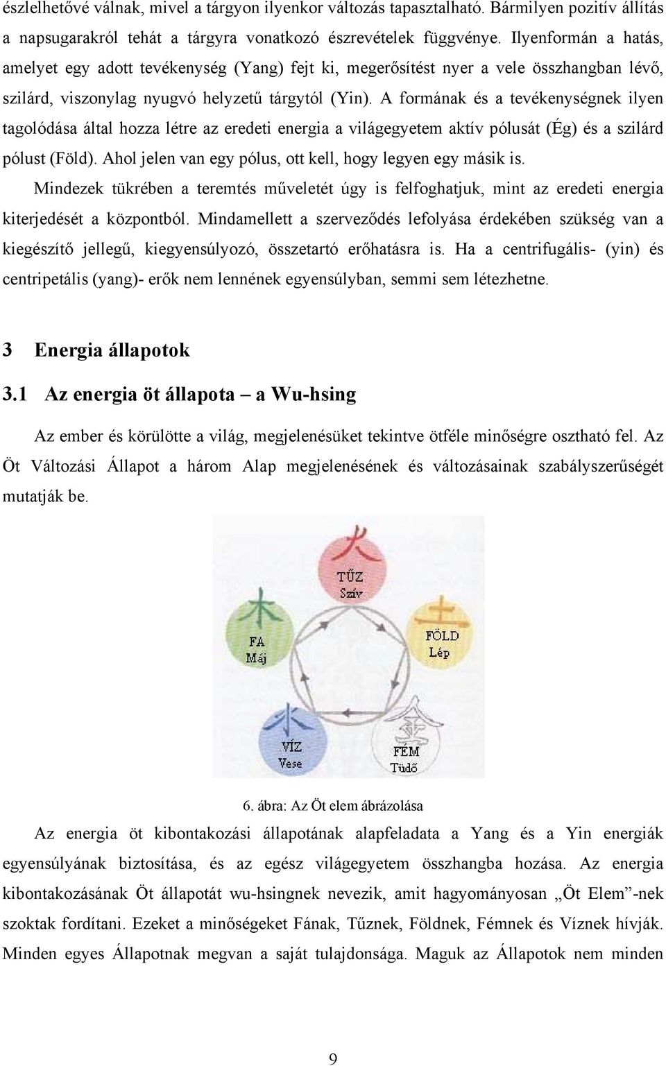 A formának és a tevékenységnek ilyen tagolódása által hozza létre az eredeti energia a világegyetem aktív pólusát (Ég) és a szilárd pólust (Föld).