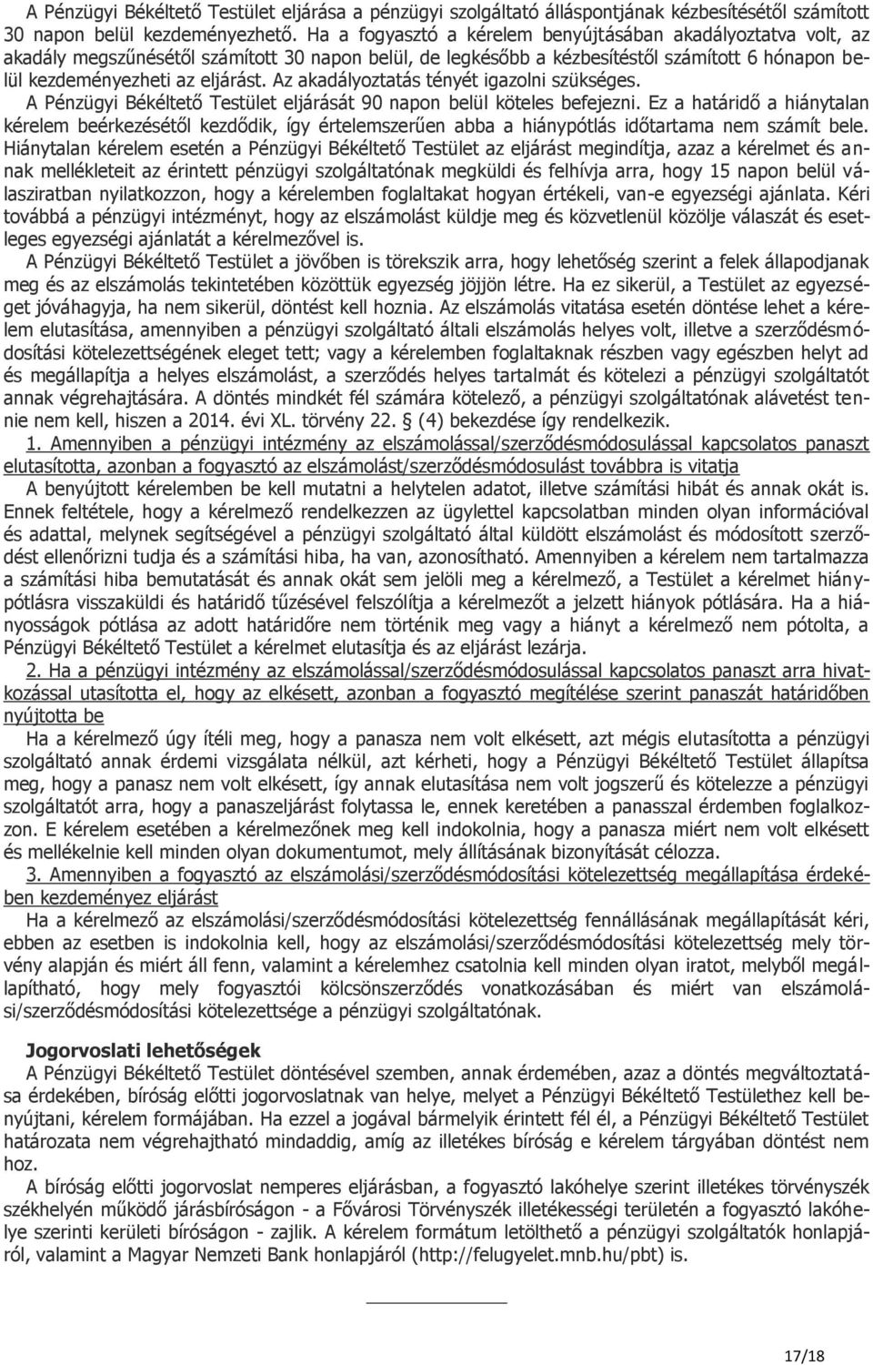 Az akadályoztatás tényét igazolni szükséges. A Pénzügyi Békéltető Testület eljárását 90 napon belül köteles befejezni.