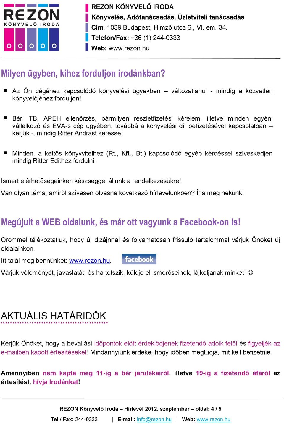 keresse! Minden, a kettős könyvvitelhez (Rt., Kft., Bt.) kapcsolódó egyéb kérdéssel szíveskedjen mindig Ritter Edithez fordulni. Ismert elérhetőségeinken készséggel állunk a rendelkezésükre!