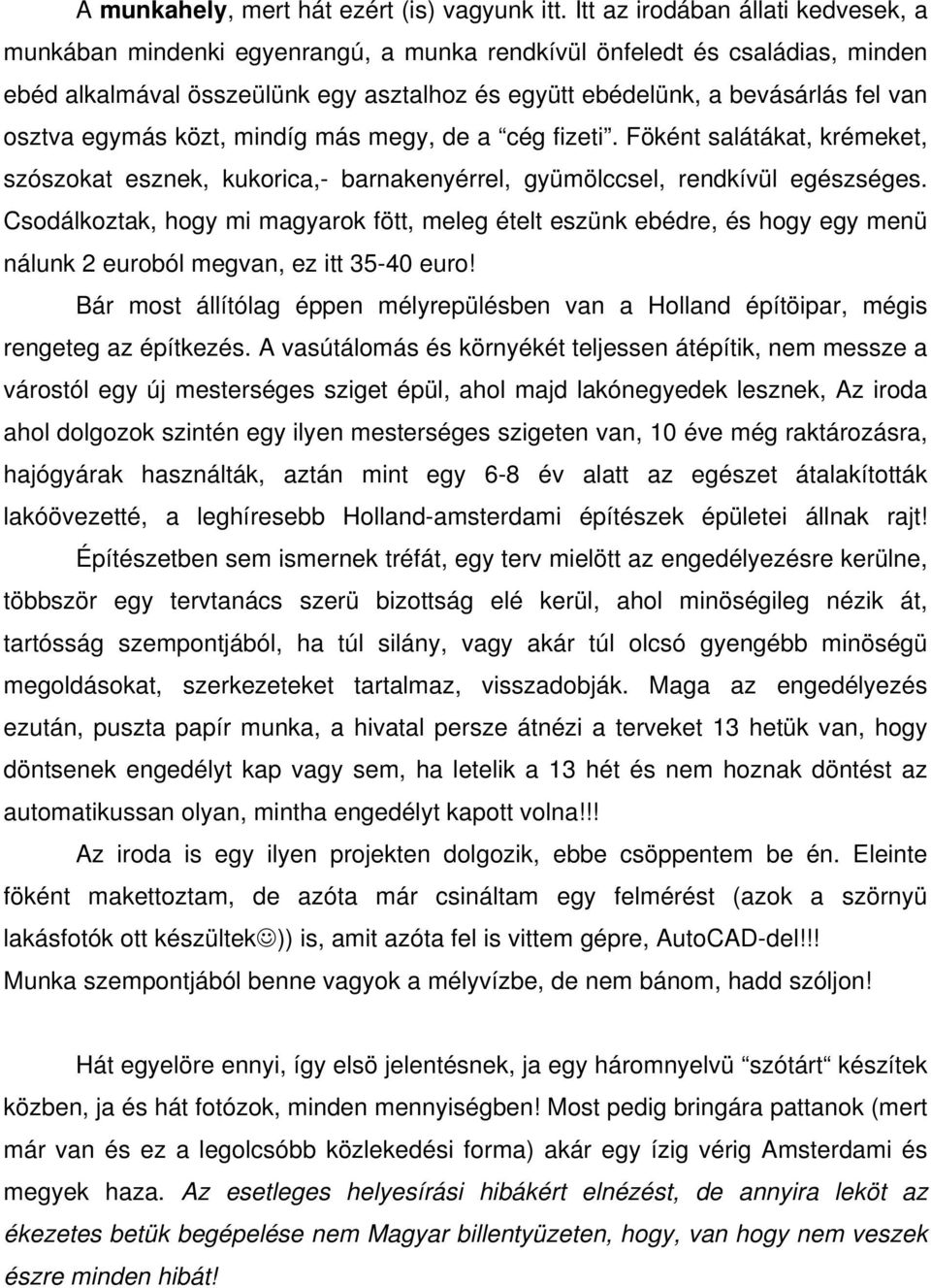 osztva egymás közt, mindíg más megy, de a cég fizeti. Föként salátákat, krémeket, szószokat esznek, kukorica,- barnakenyérrel, gyümölccsel, rendkívül egészséges.