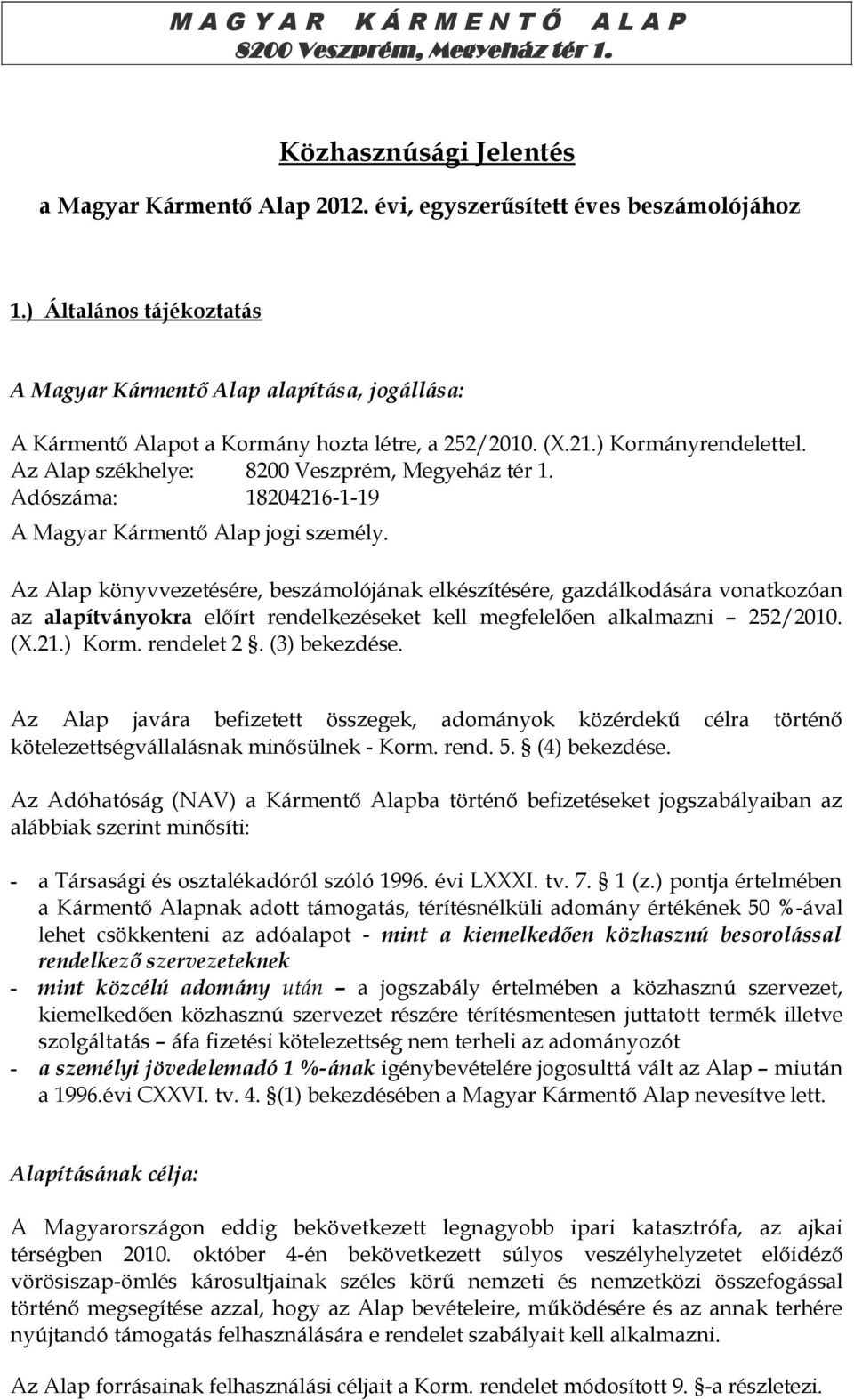 Kármentő Alap jogi személy Az Alap könyvvezetésére, beszámolójának elkészítésére, gazdálkodására vonatkozóan az alapítványokra előírt rendelkezéseket kell megfelelően alkalmazni 252/2010 (X21) Korm