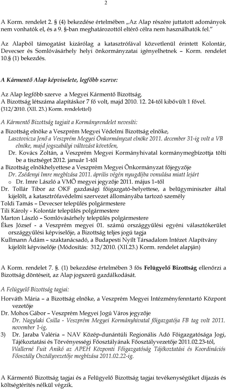 szerve a Megyei Kármentő Bizottság A Bizottság létszáma alapításkor 7 fő volt, majd 2010 12 24-től kibővült 1 fővel (312/2010 (XII 23) Korm rendelettel) A Kármentő Bizottság tagjait a Kormányrendelet