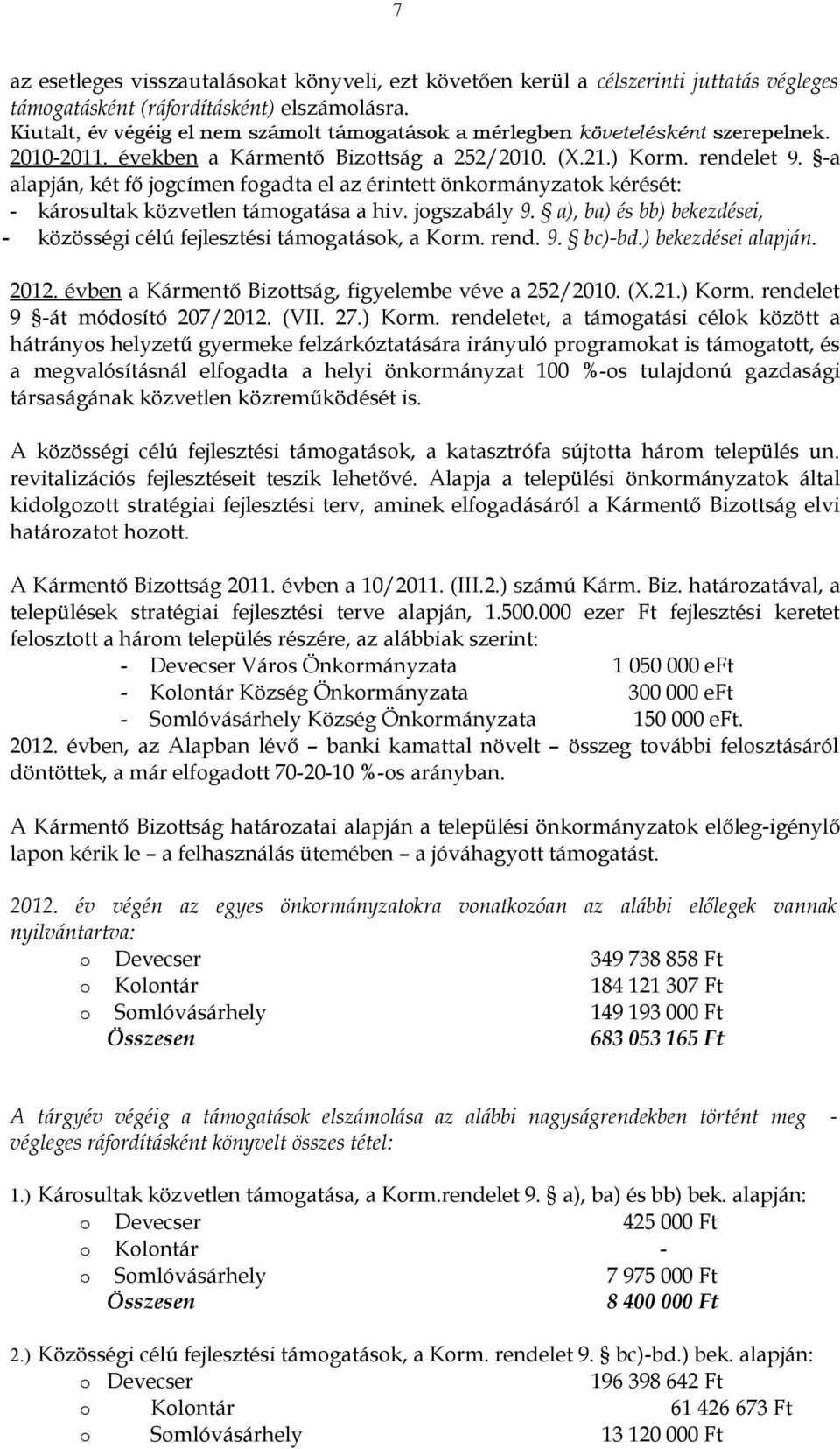 támogatása a hiv jogszabály 9 a), ba) és bb) bekezdései, - közösségi célú fejlesztési támogatások, a Korm rend 9 bc)-bd) bekezdései alapján 2012 évben a Kármentő Bizottság, figyelembe véve a 252/2010