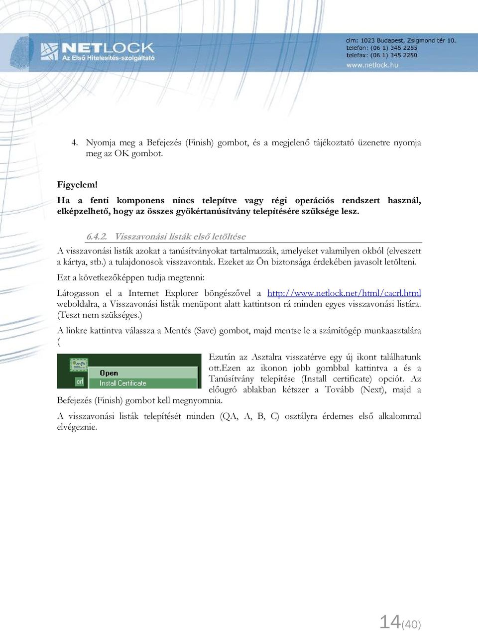 Visszavonási listák első letöltése A visszavonási listák azokat a tanúsítványokat tartalmazzák, amelyeket valamilyen okból (elveszett a kártya, stb.) a tulajdonosok visszavontak.